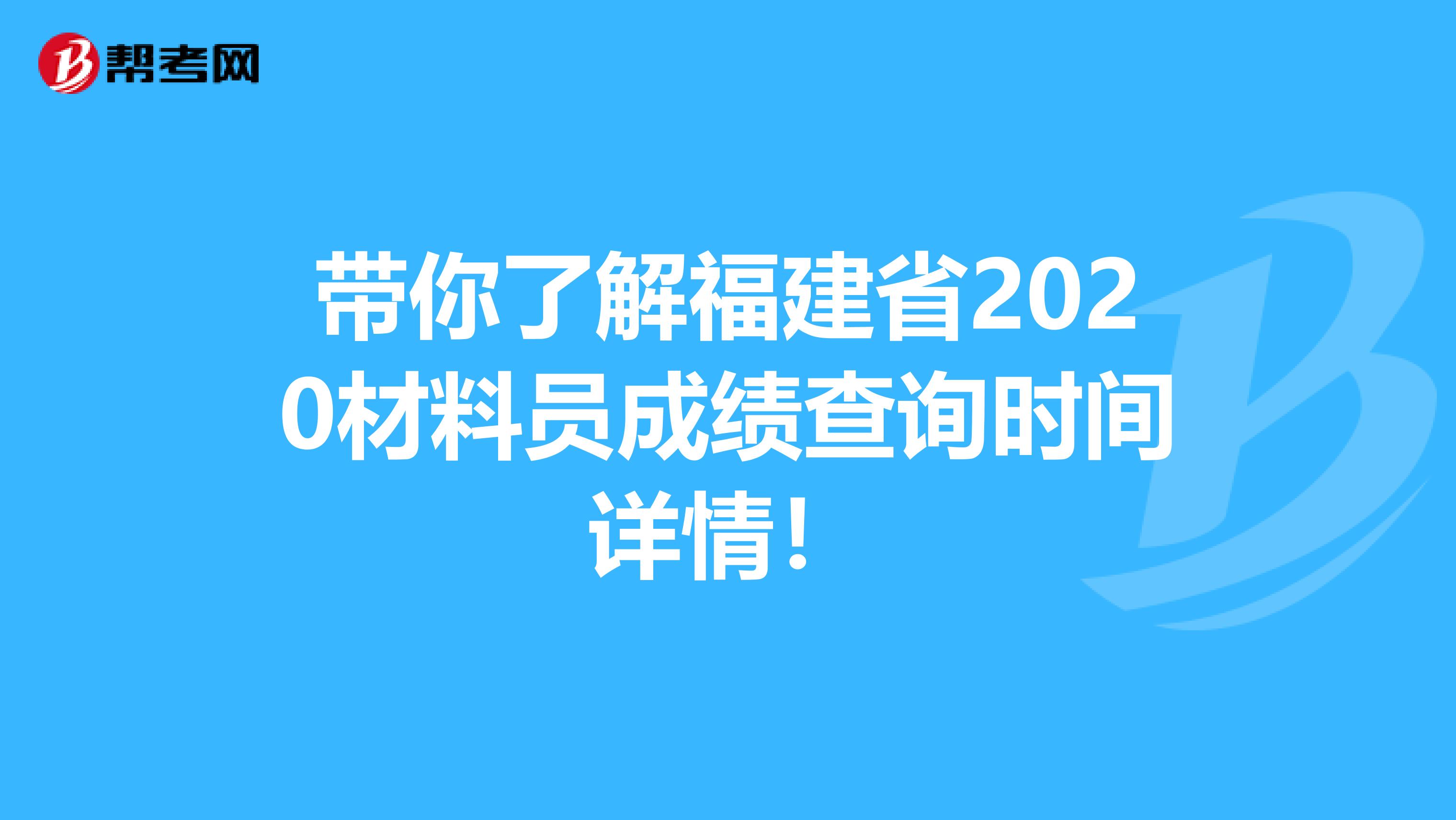 带你了解福建省2020材料员成绩查询时间详情！