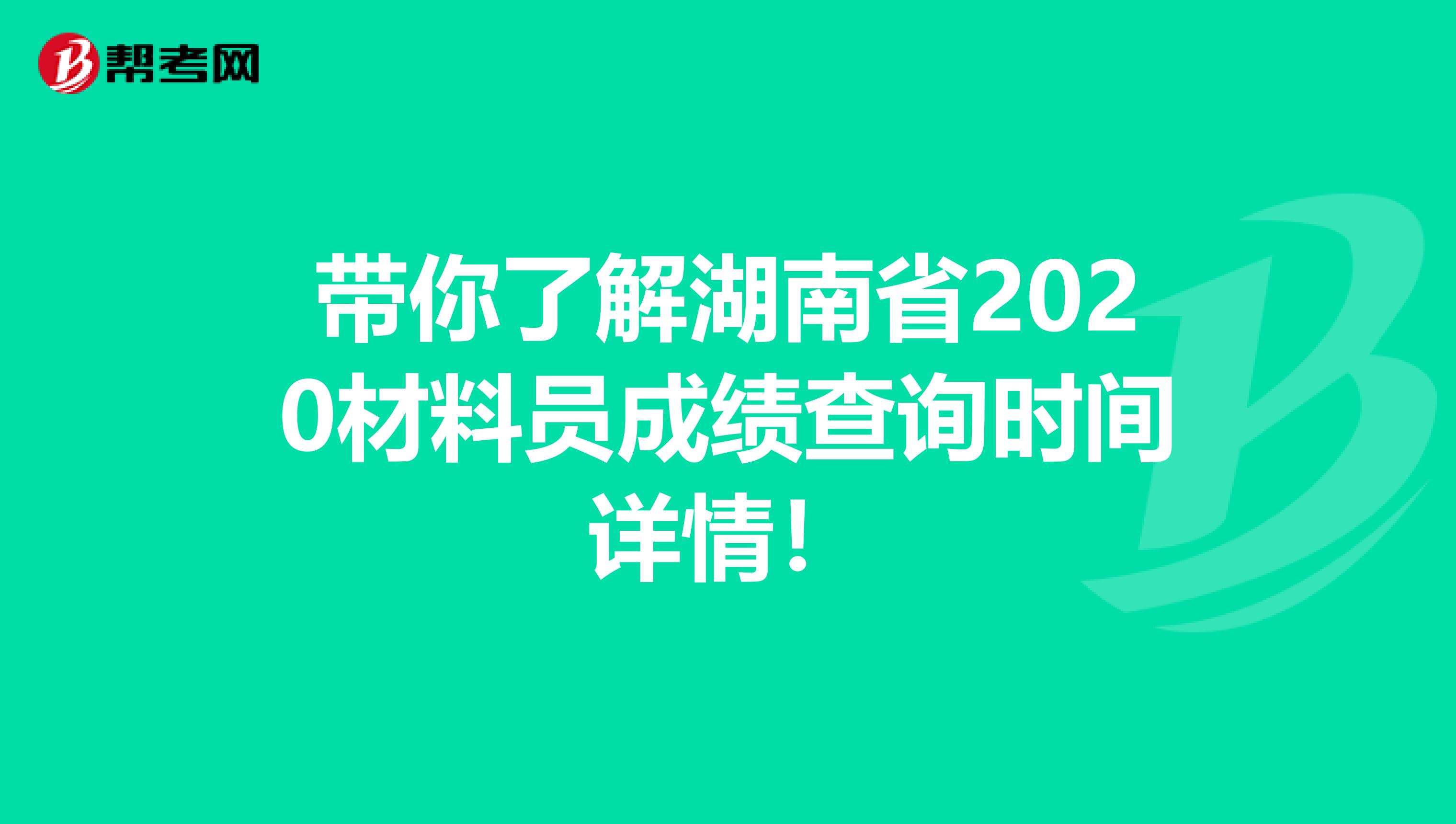 带你了解湖南省2020材料员成绩查询时间详情！