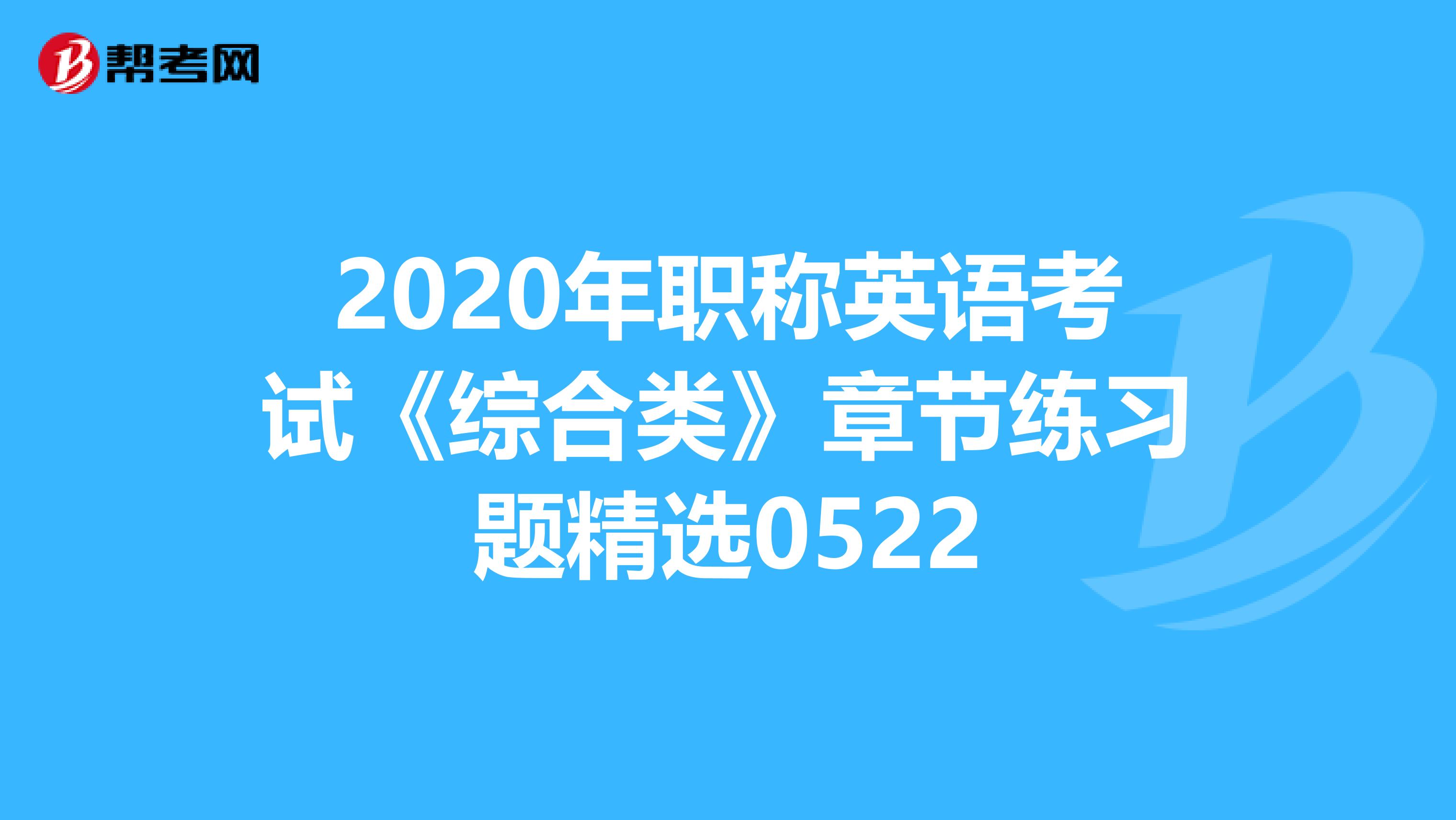 2020年职称英语考试《综合类》章节练习题精选0522