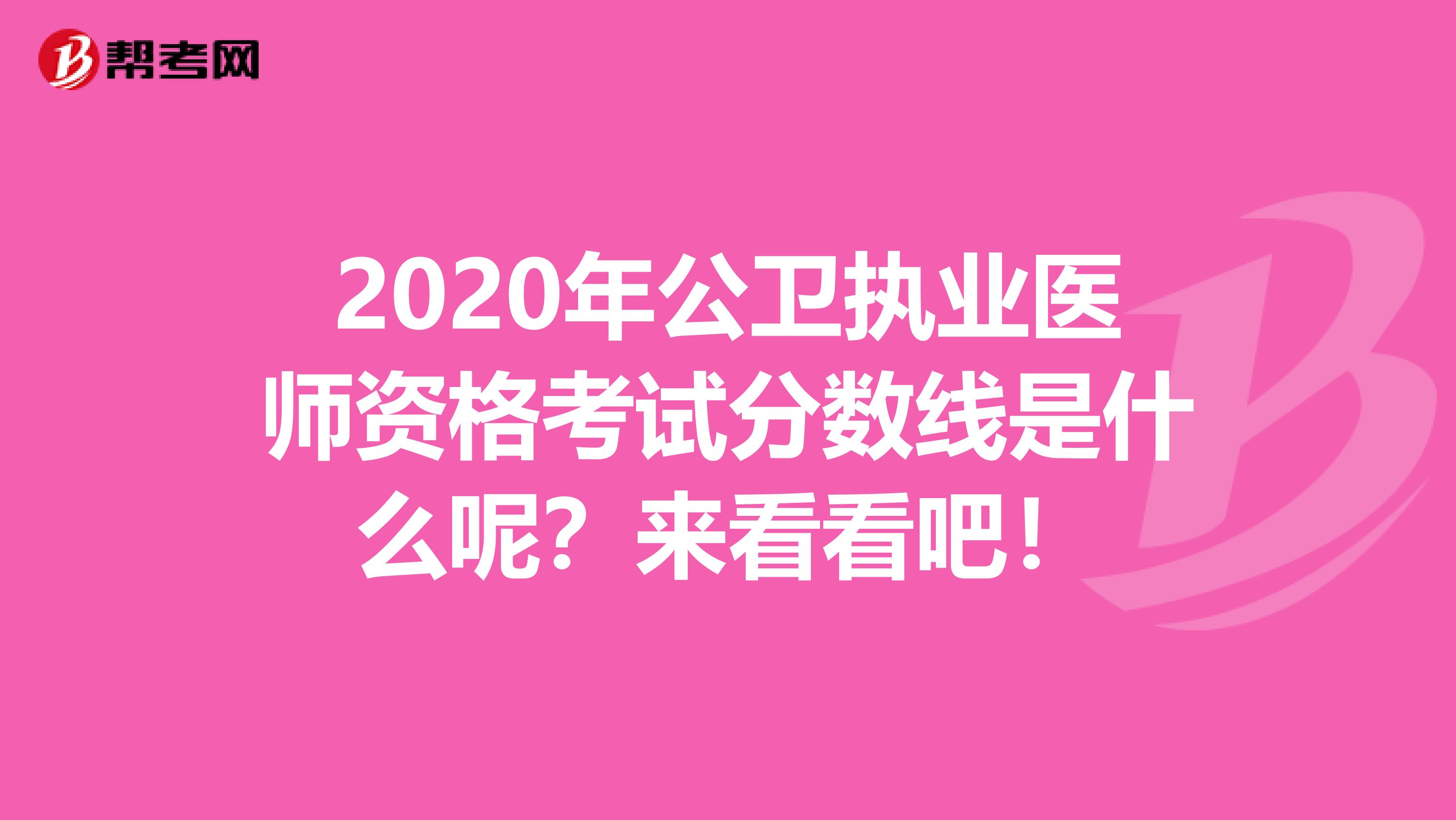 2020年公卫执业医师资格考试分数线是什么呢？来看看吧！