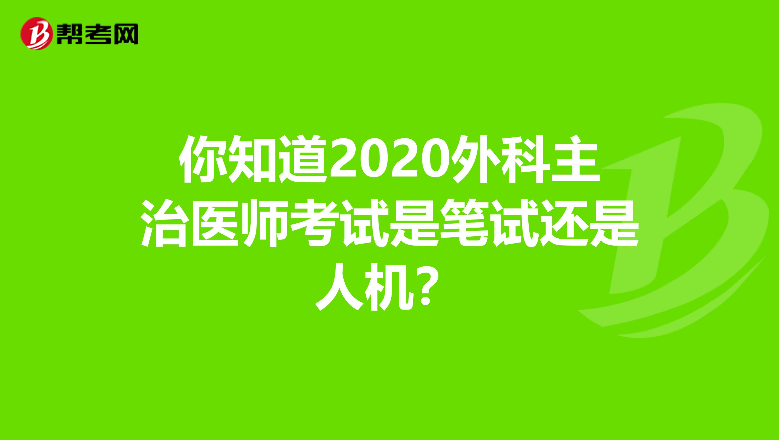 你知道2020外科主治医师考试是笔试还是人机？