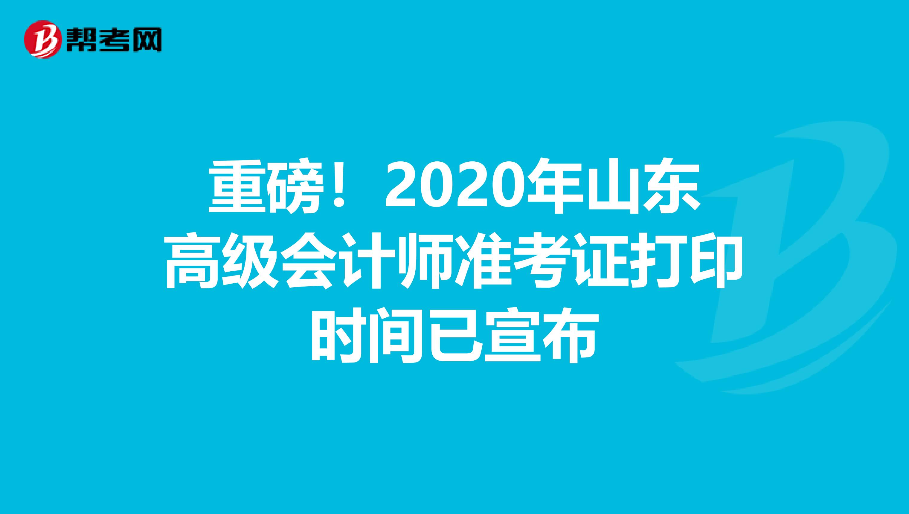 重磅！2020年山东高级会计师准考证打印时间已宣布
