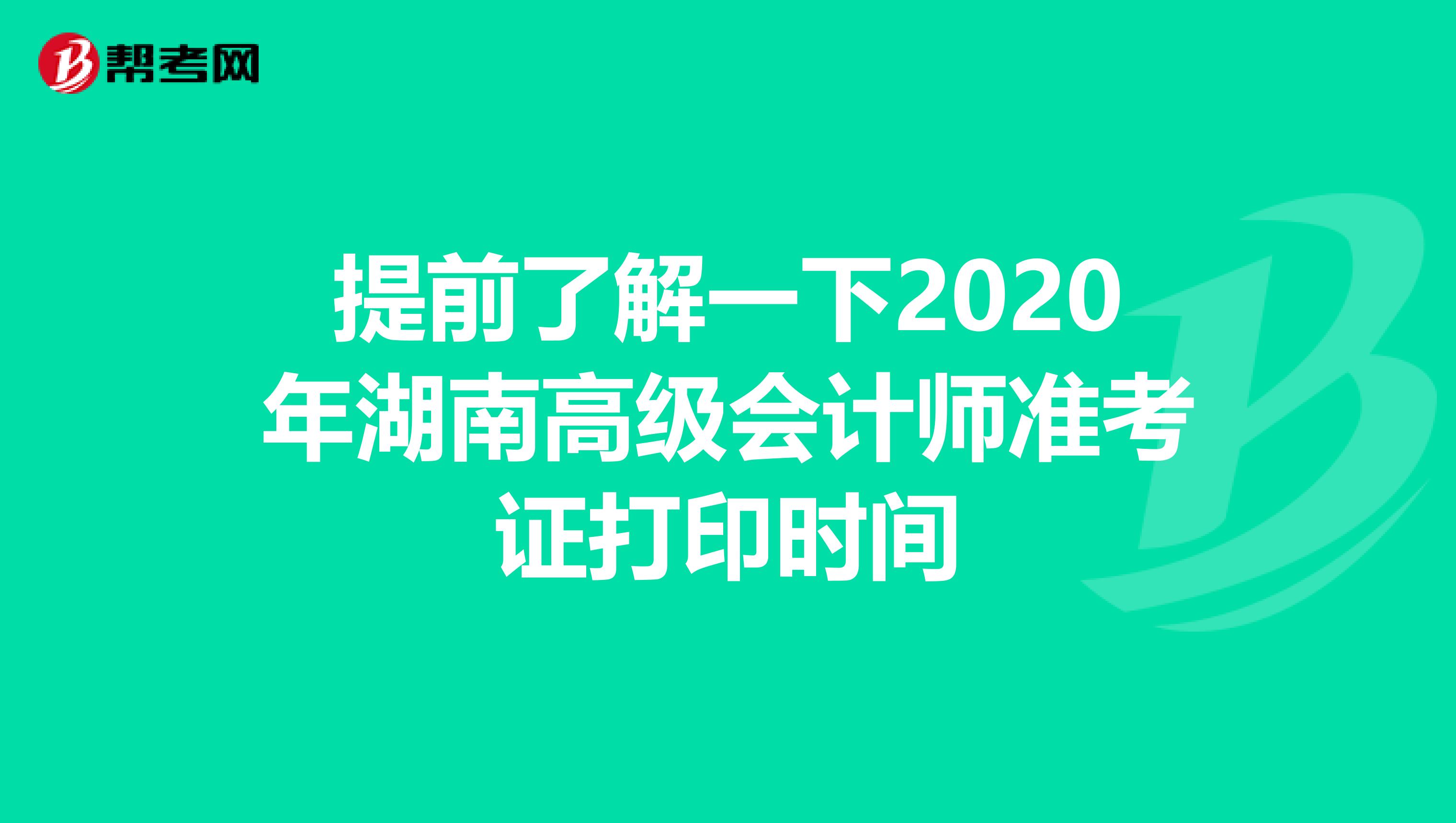 提前了解一下2020年湖南高级会计师准考证打印时间