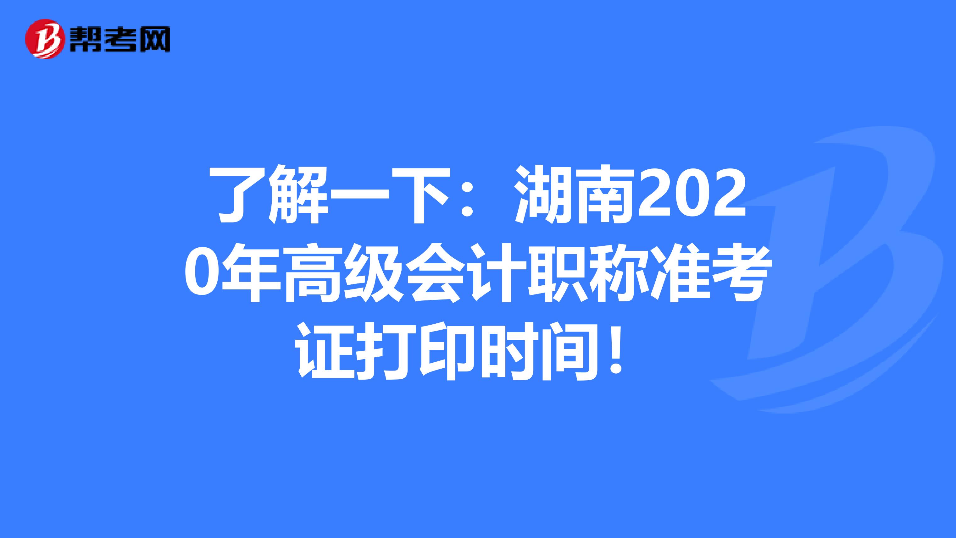 了解一下：湖南2020年高级会计职称准考证打印时间！