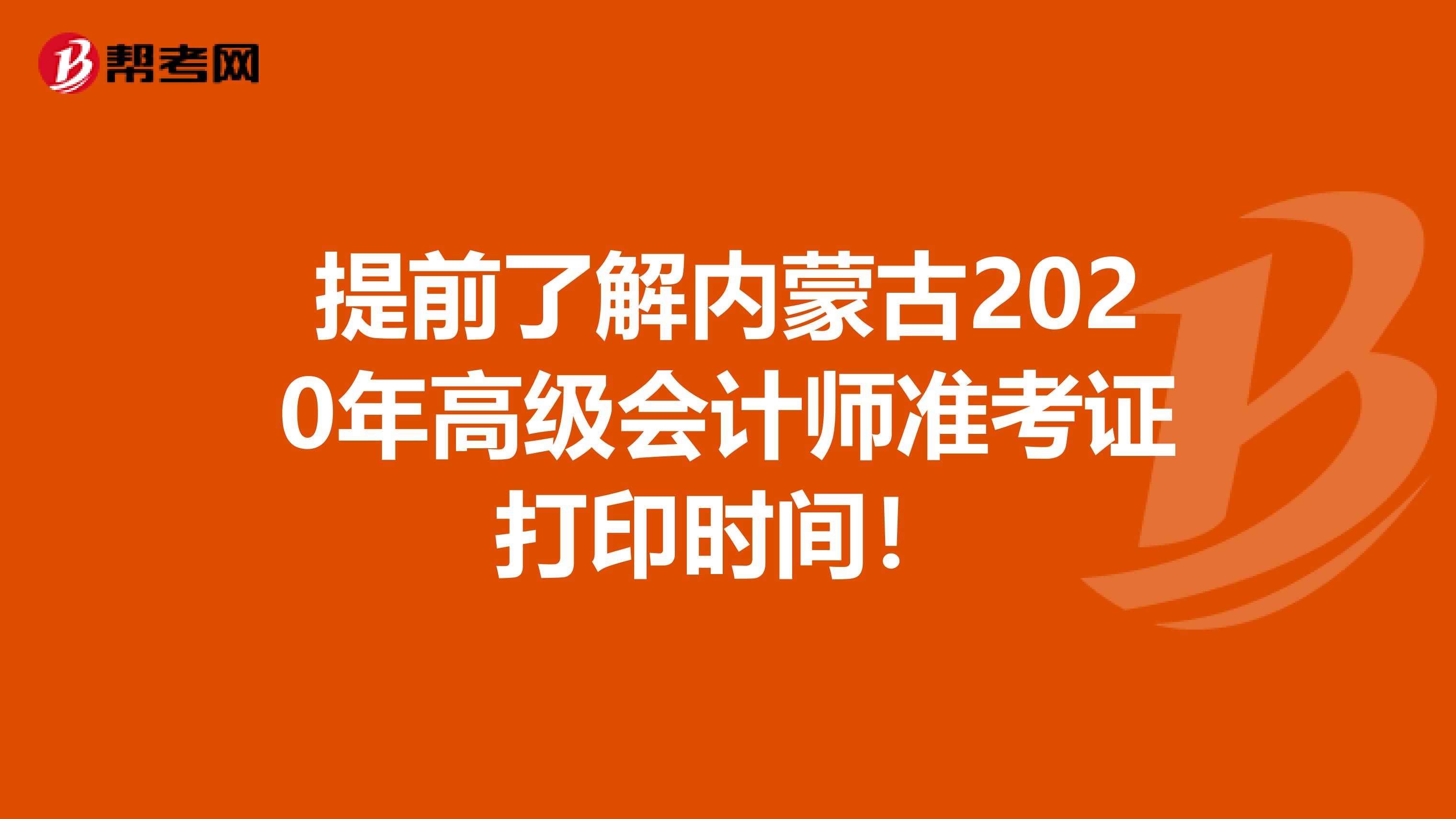 提前了解内蒙古2020年高级会计师准考证打印时间！
