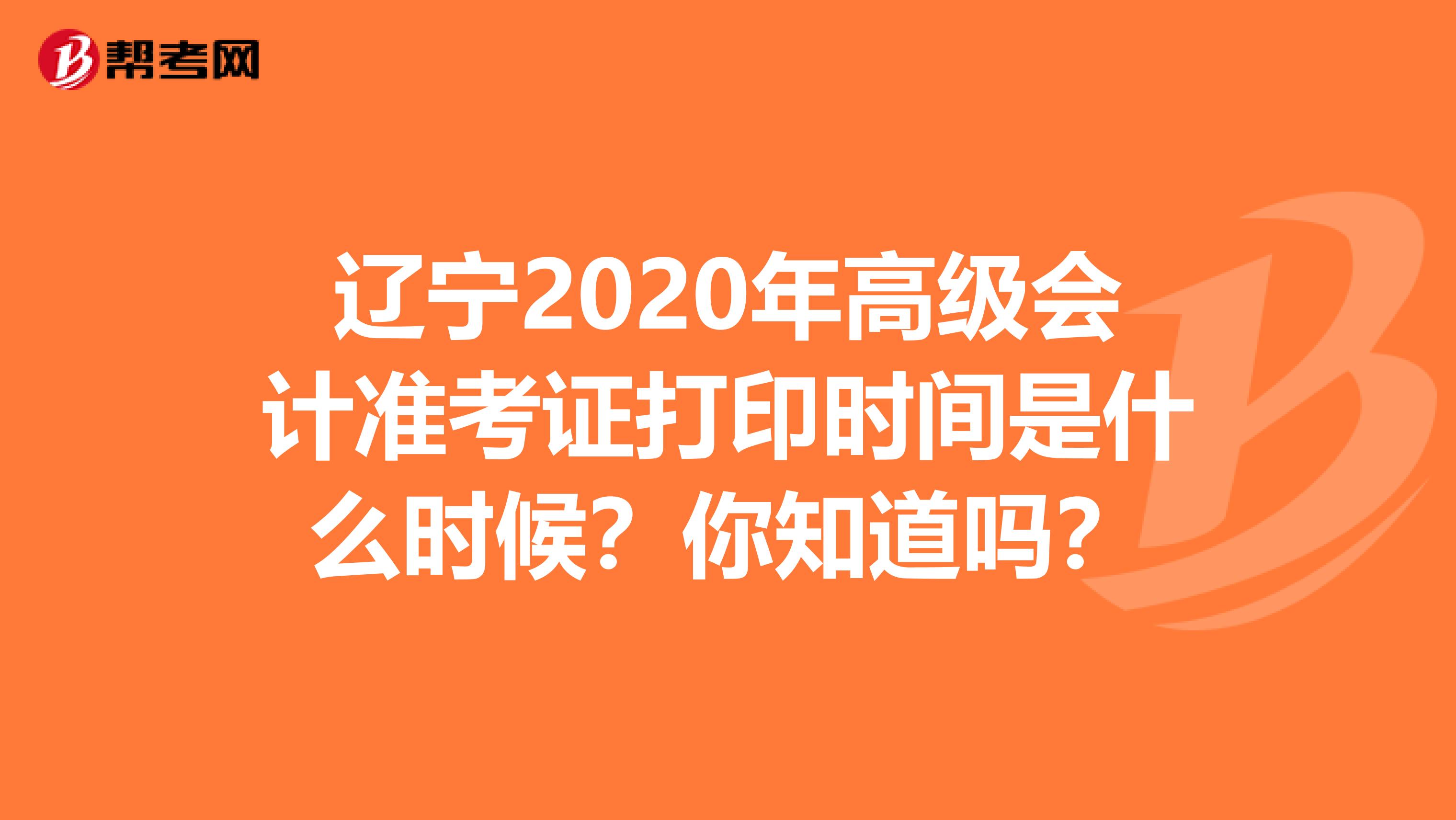 辽宁2020年高级会计准考证打印时间是什么时候？你知道吗？