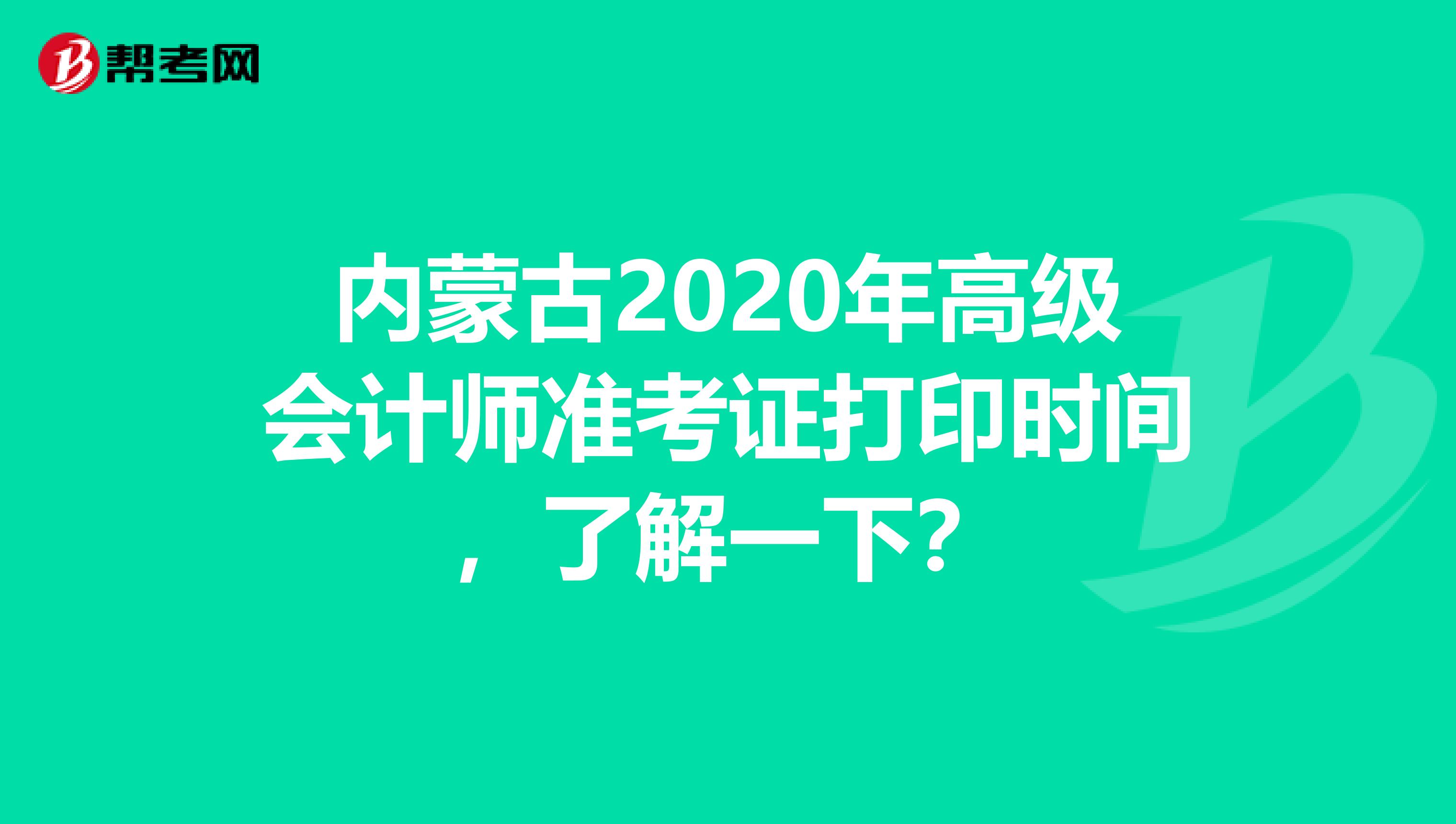 内蒙古2020年高级会计师准考证打印时间，了解一下？