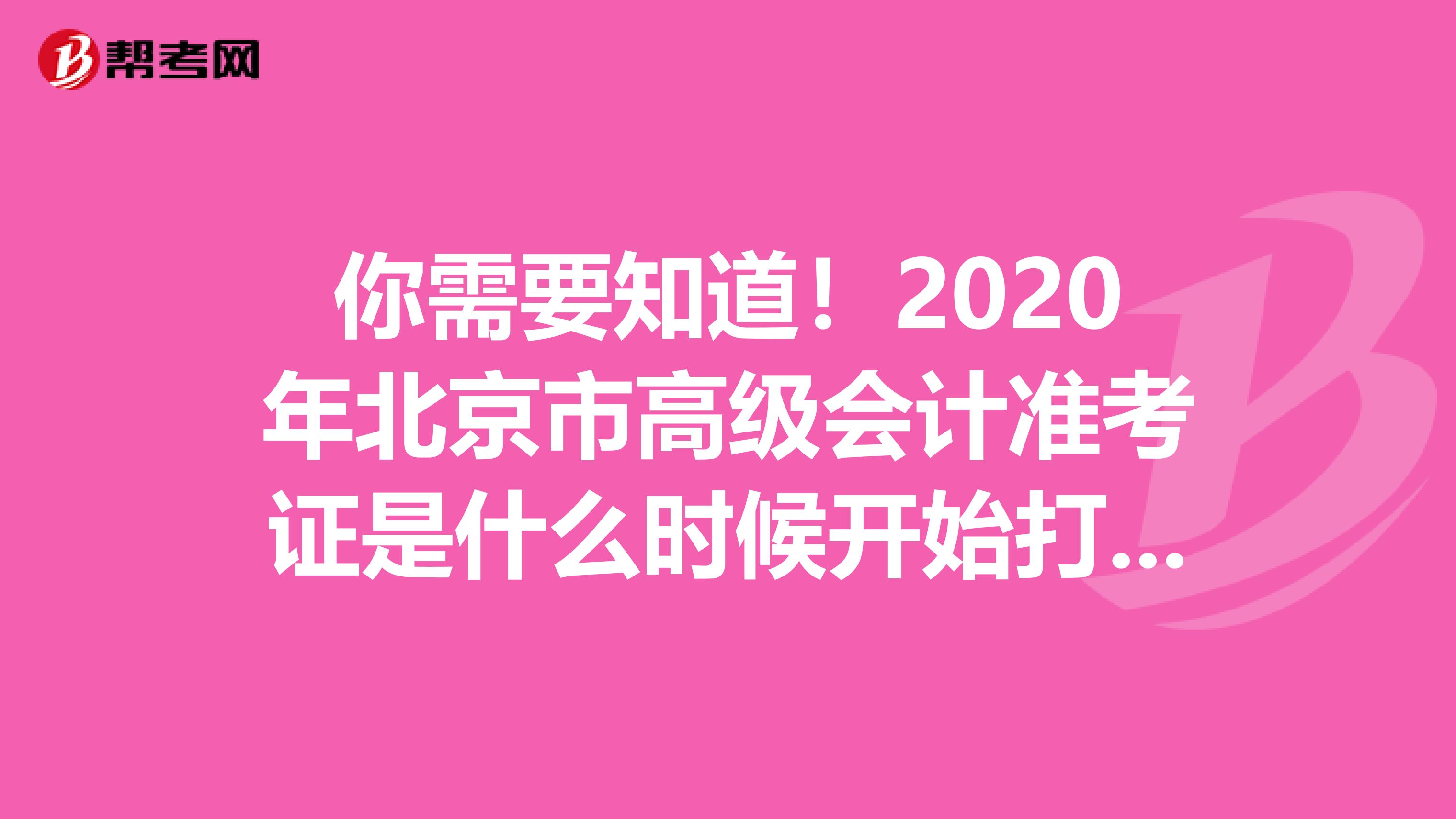 你需要知道！2020年北京市高级会计准考证是什么时候开始打印？