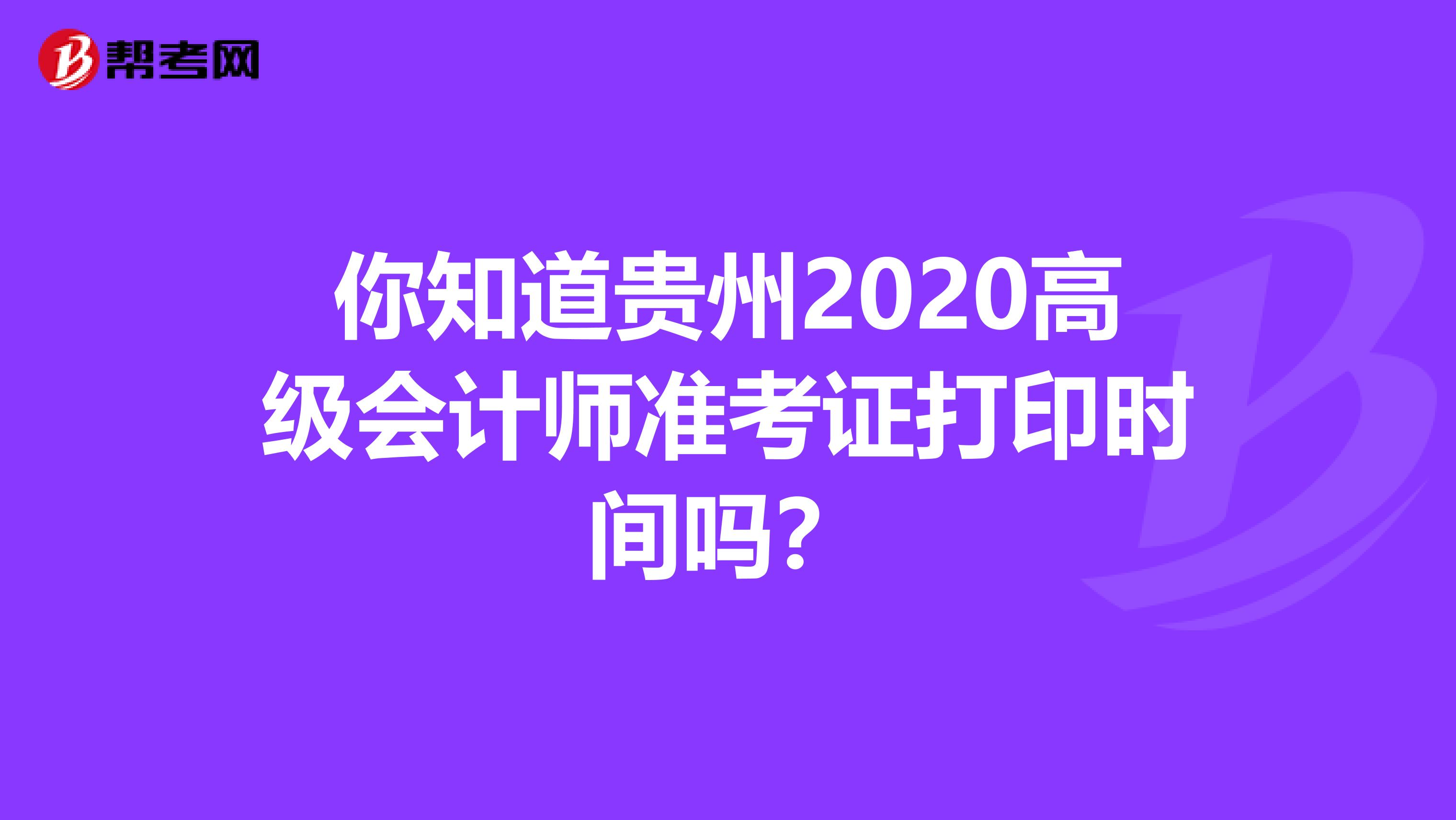 你知道贵州2020高级会计师准考证打印时间吗？