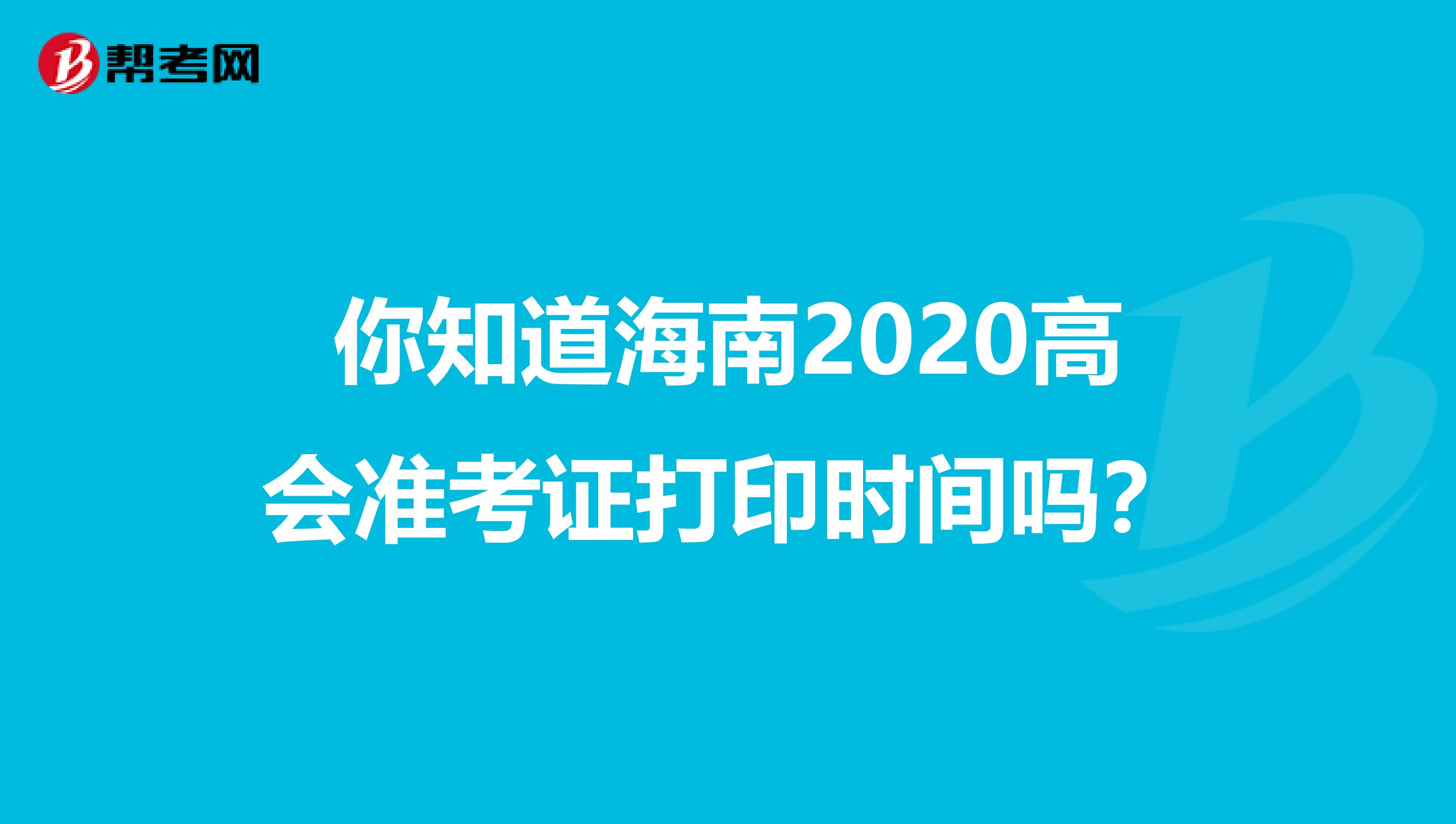 你知道海南2020高会准考证打印时间吗？