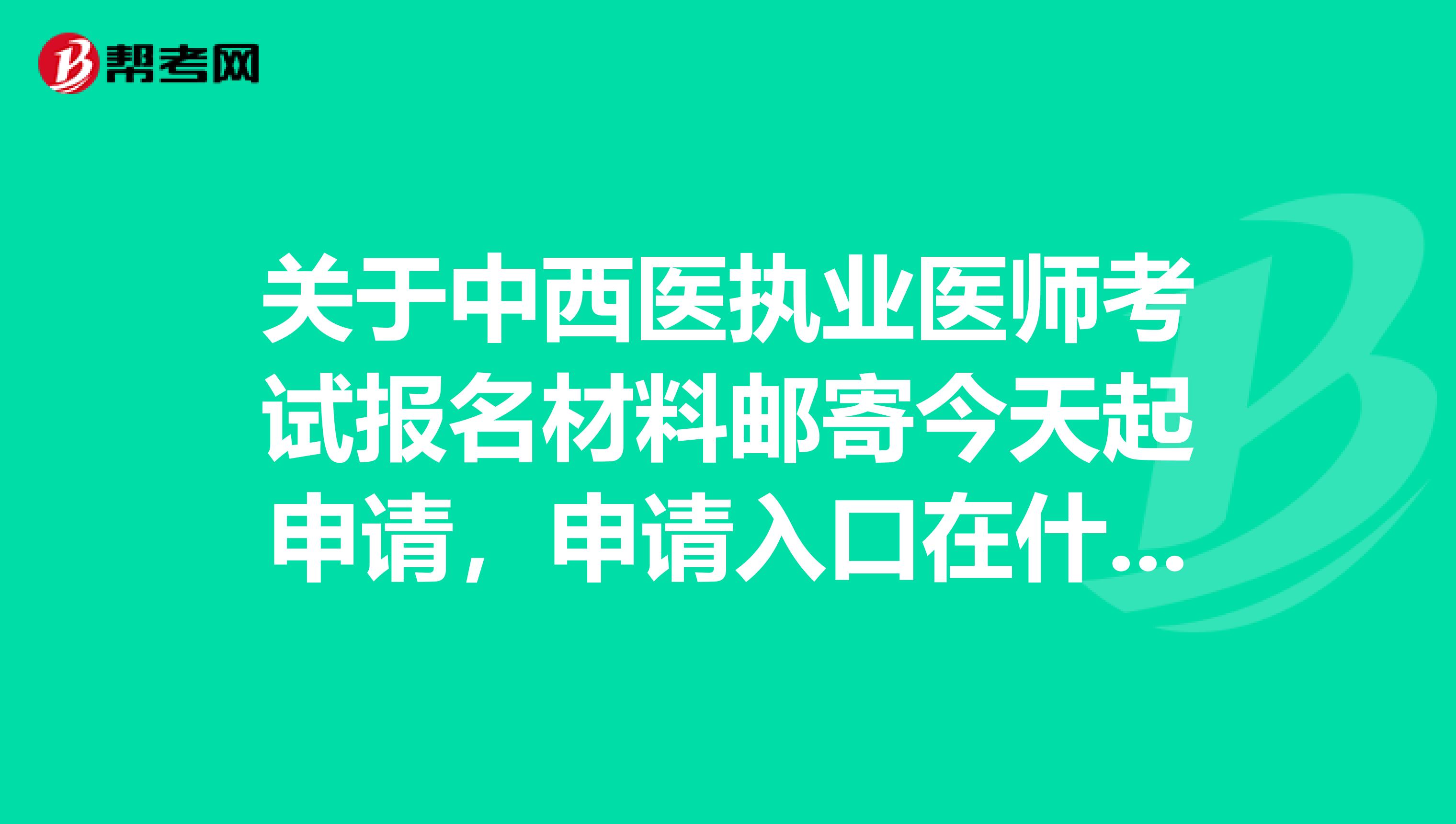 关于中西医执业医师考试报名材料邮寄今天起申请，申请入口在什么地方？