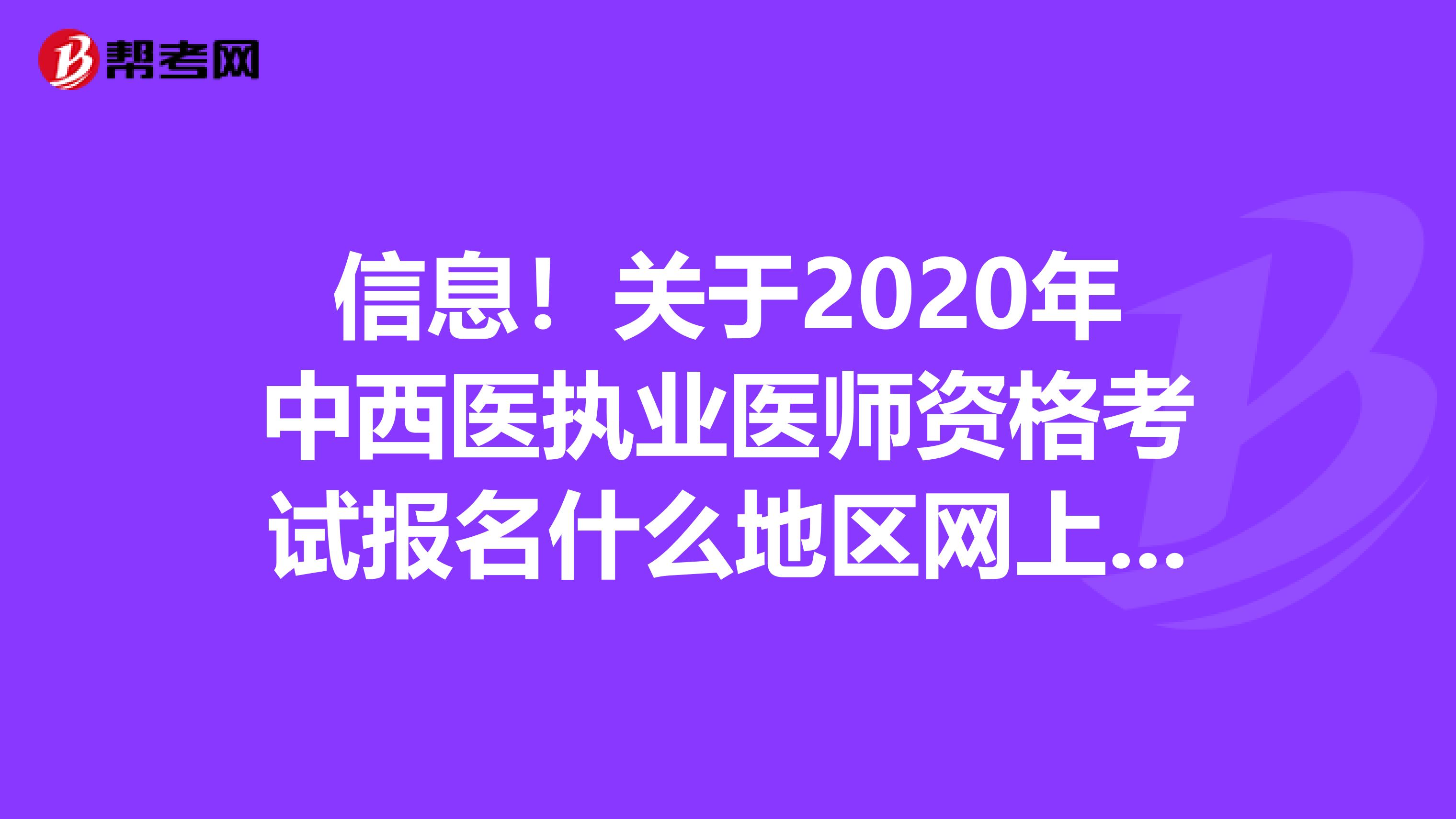 信息！关于2020年中西医执业医师资格考试报名什么地区网上缴费？