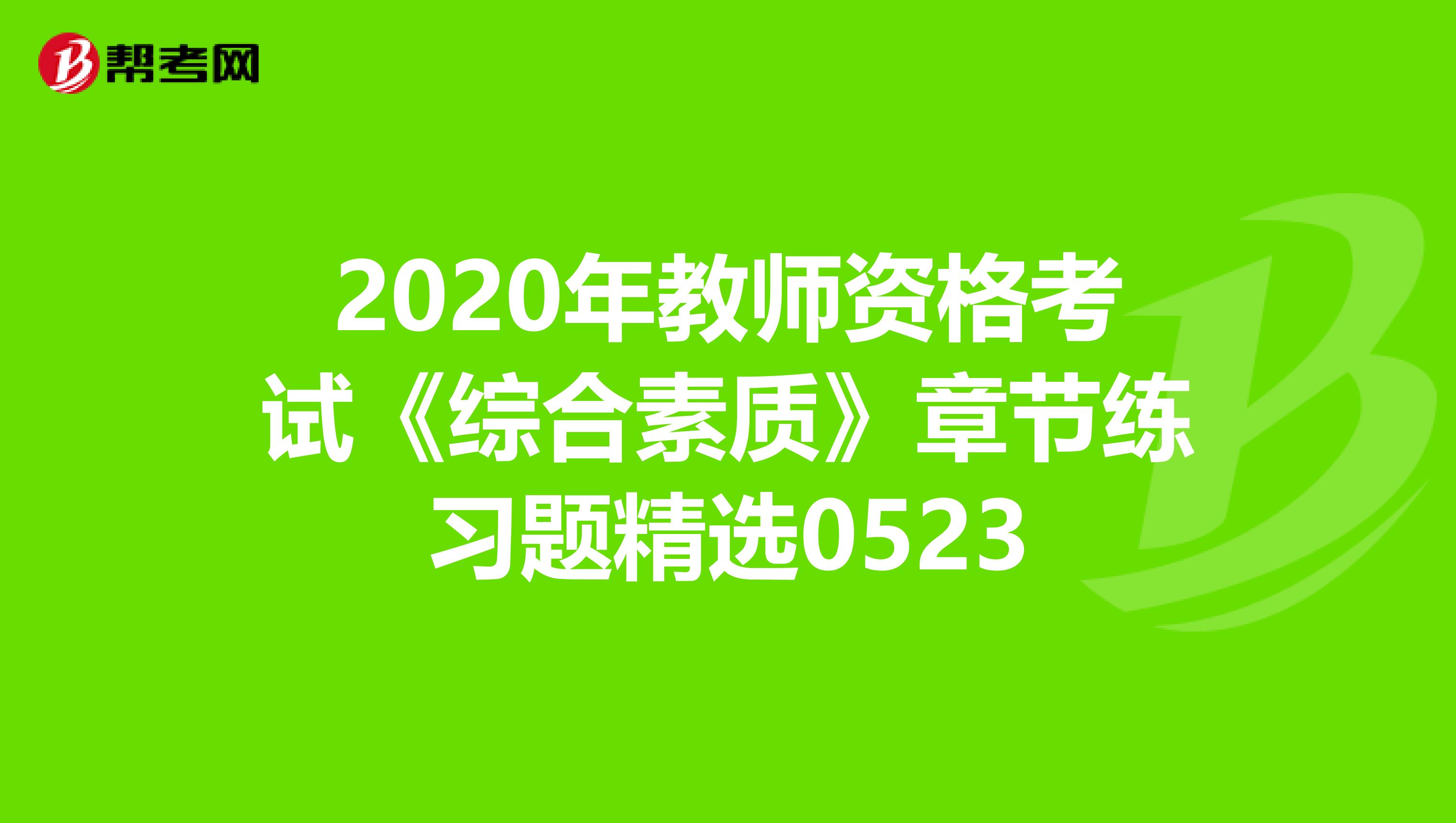 2020年教师资格考试《综合素质》章节练习题精选0523