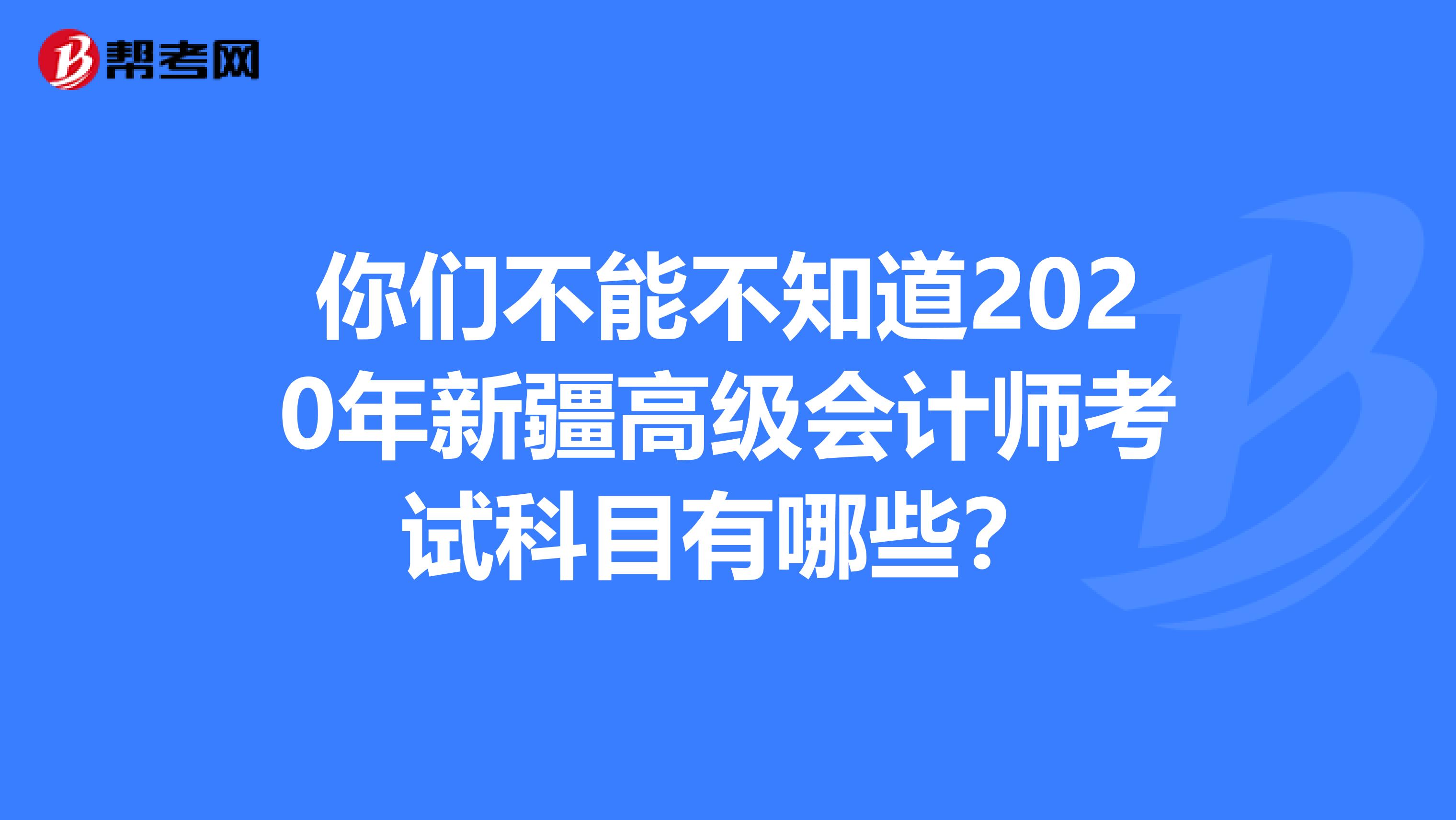你們不能不知道2020年新疆高級(jí)會(huì)計(jì)師考試科目有哪些？