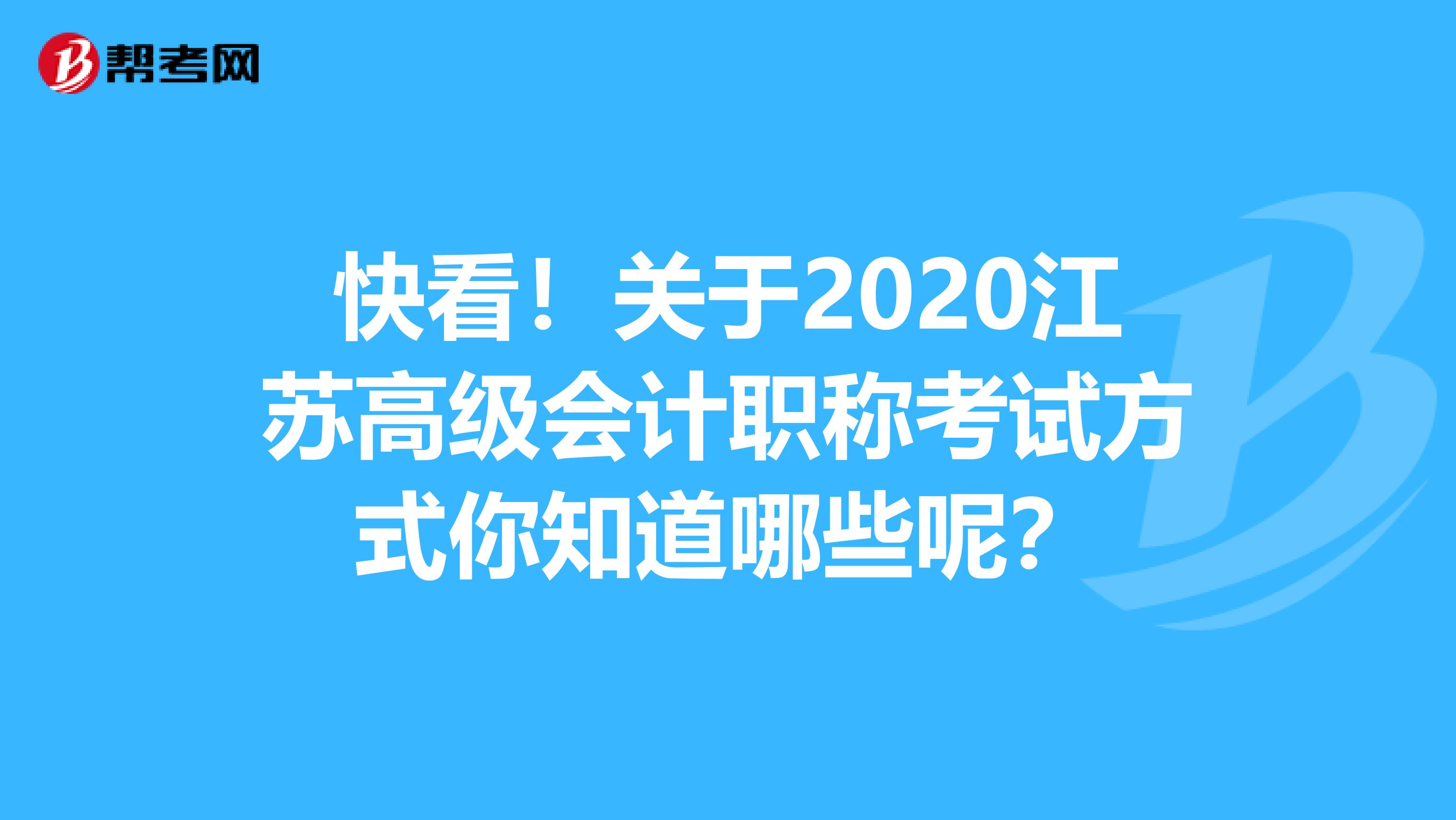 快看！关于2020江苏高级会计职称考试方式你知道哪些呢？
