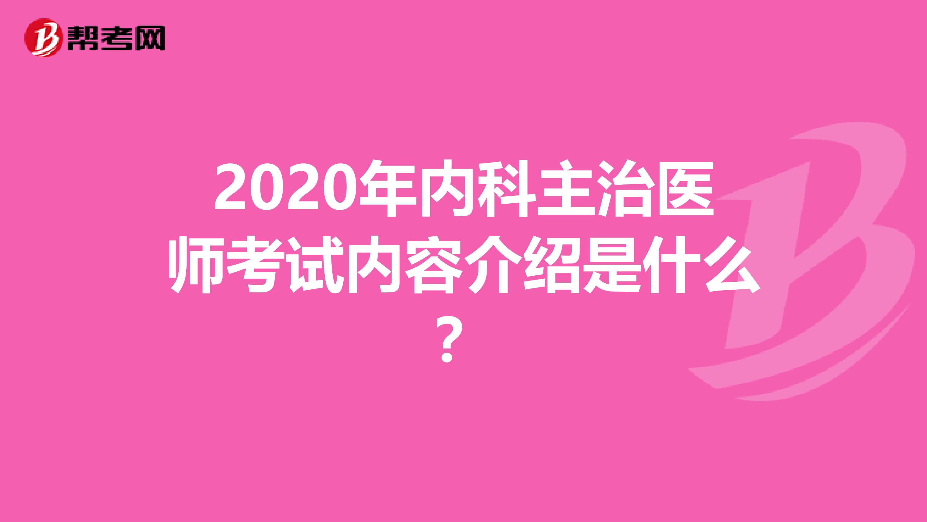 2020年内科主治医师考试内容介绍是什么？