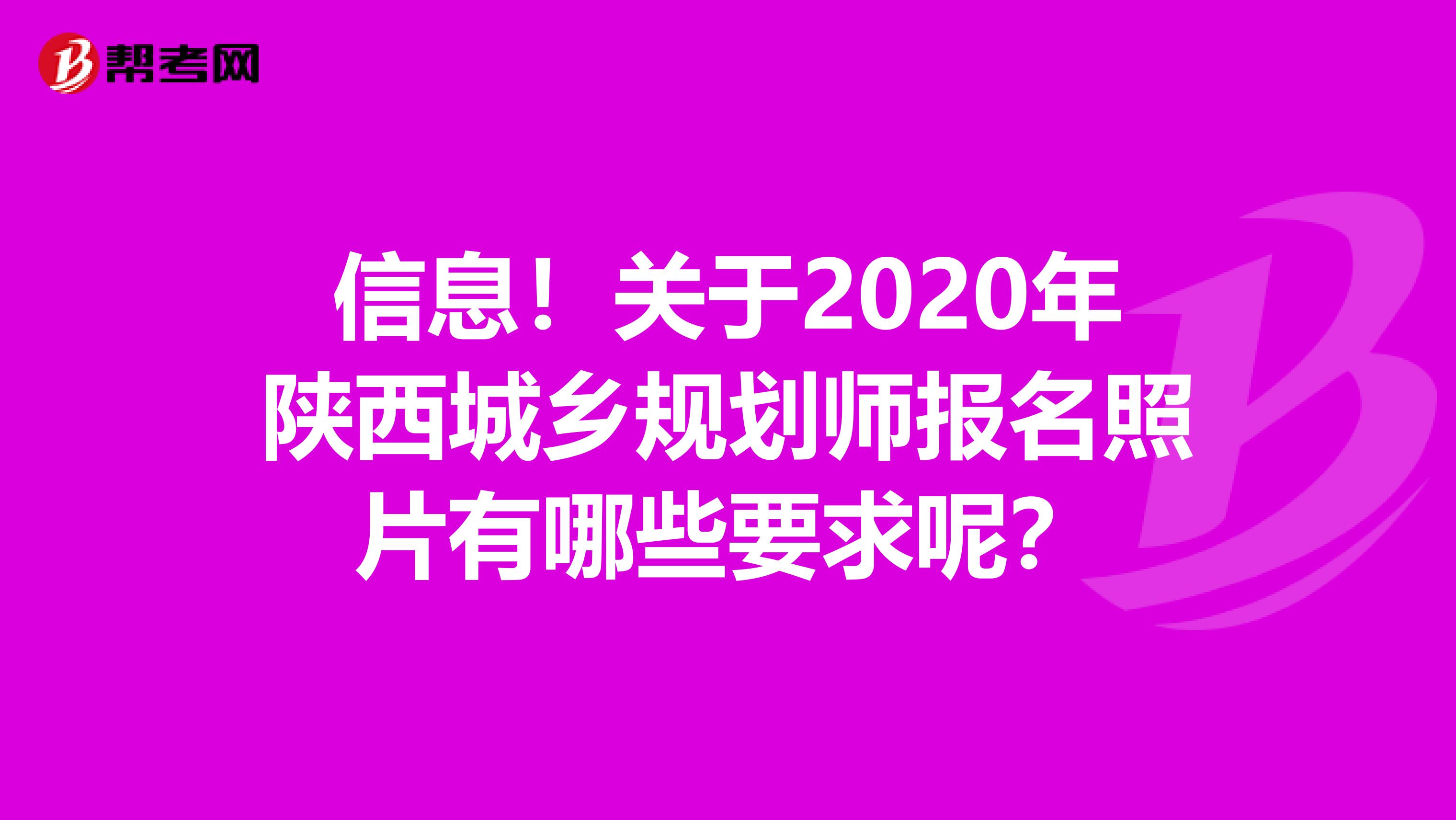 信息！关于2020年陕西城乡规划师报名照片有哪些要求呢？