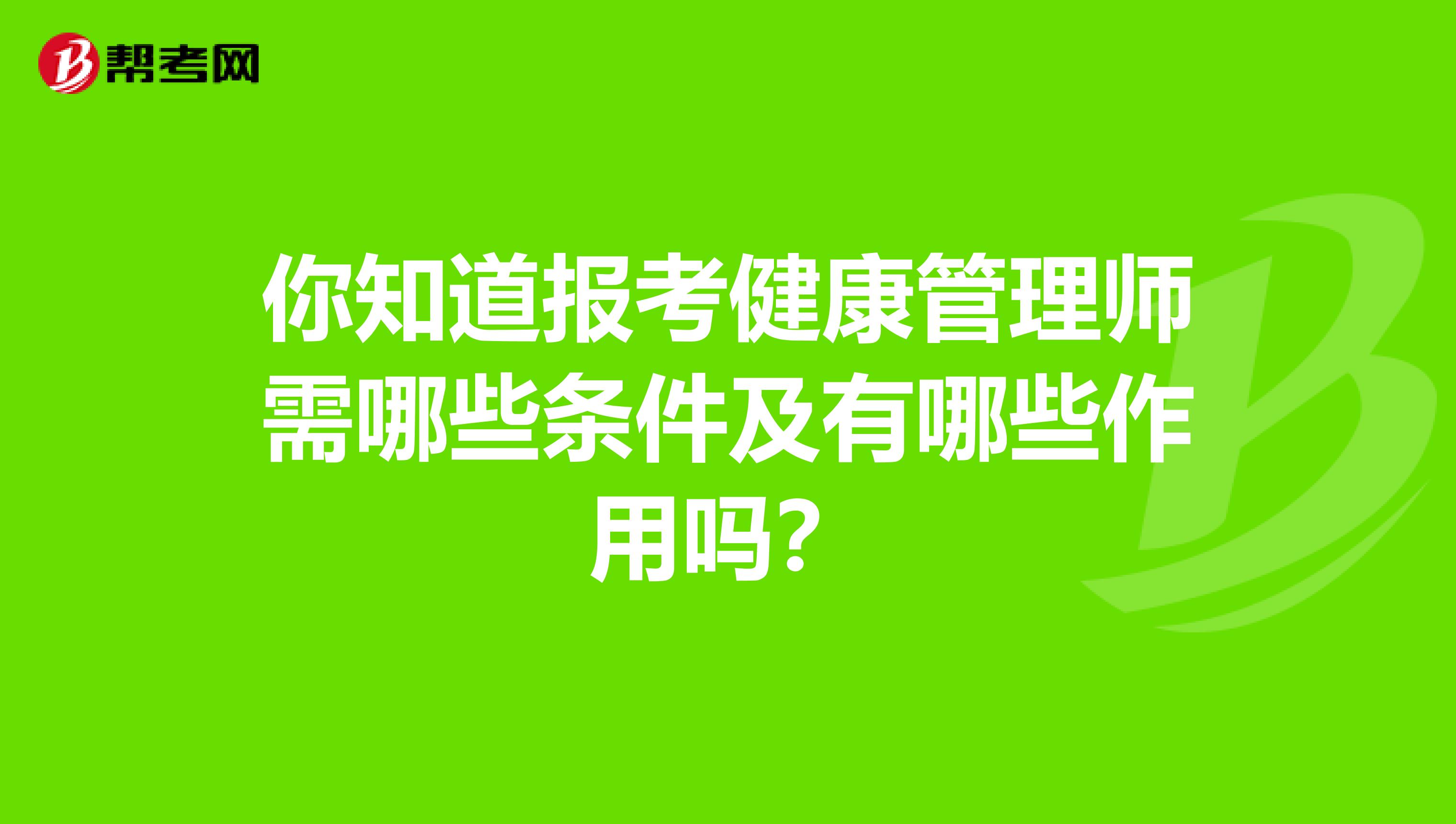 你知道報考健康管理師需哪些條件及有哪些作用嗎？