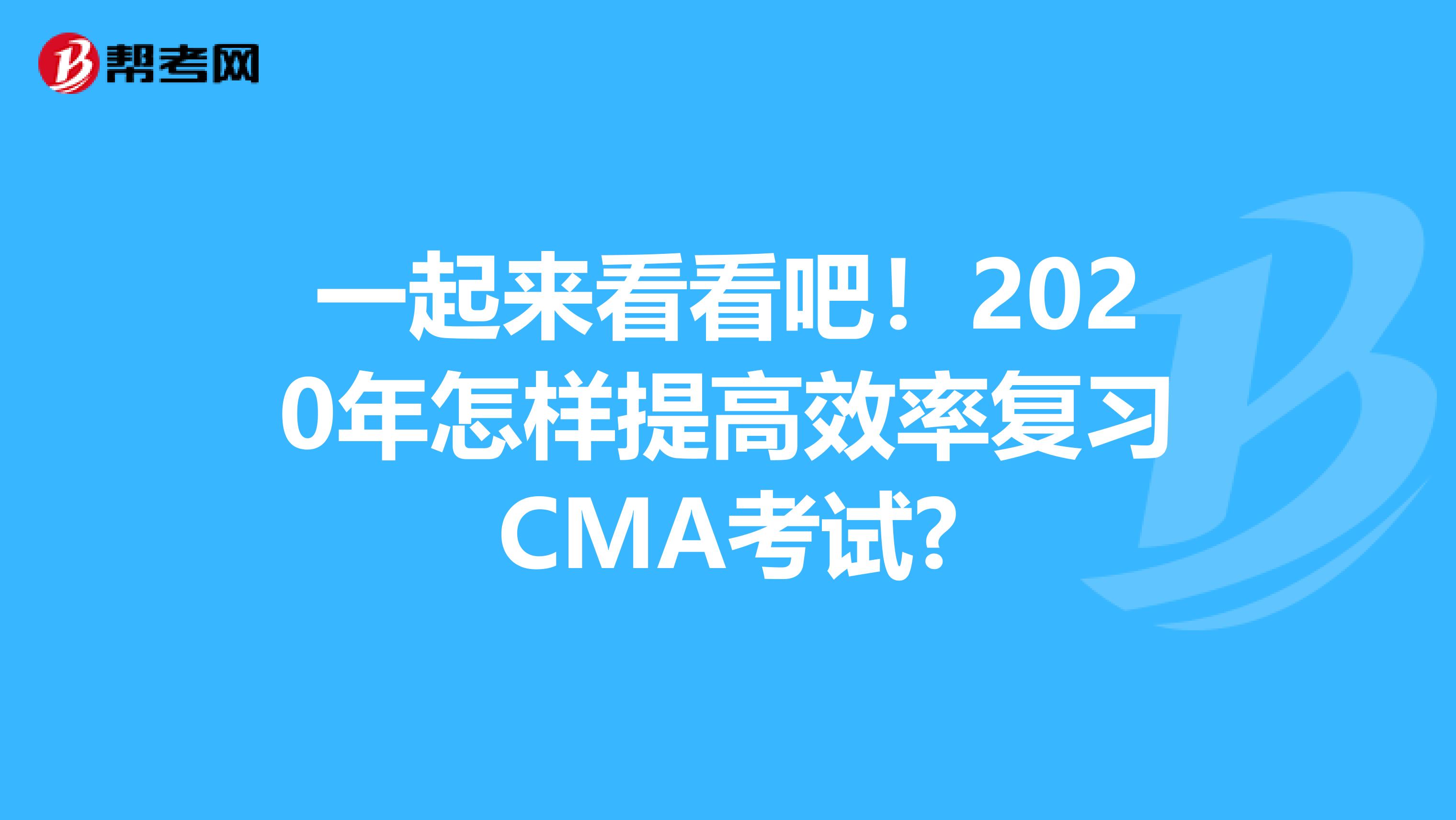 一起来看看吧！2020年怎样提高效率复习CMA考试?