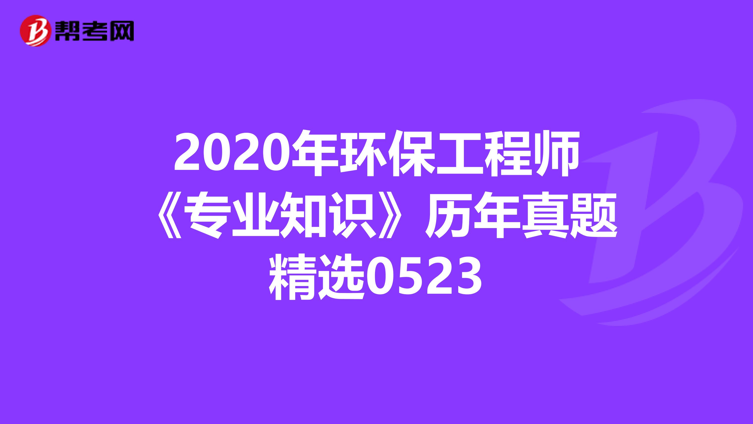 2020年环保工程师《专业知识》历年真题精选0523