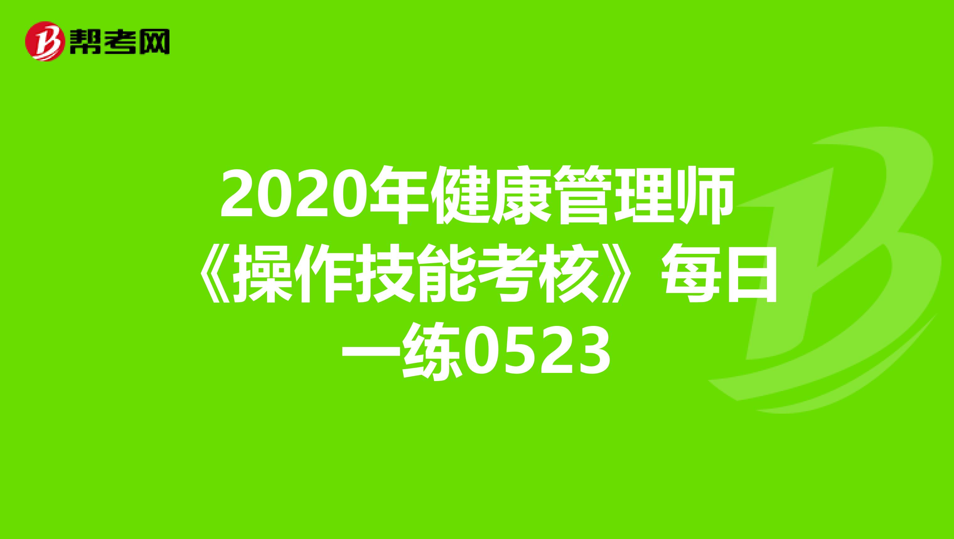 2020年健康管理师《操作技能考核》每日一练0523