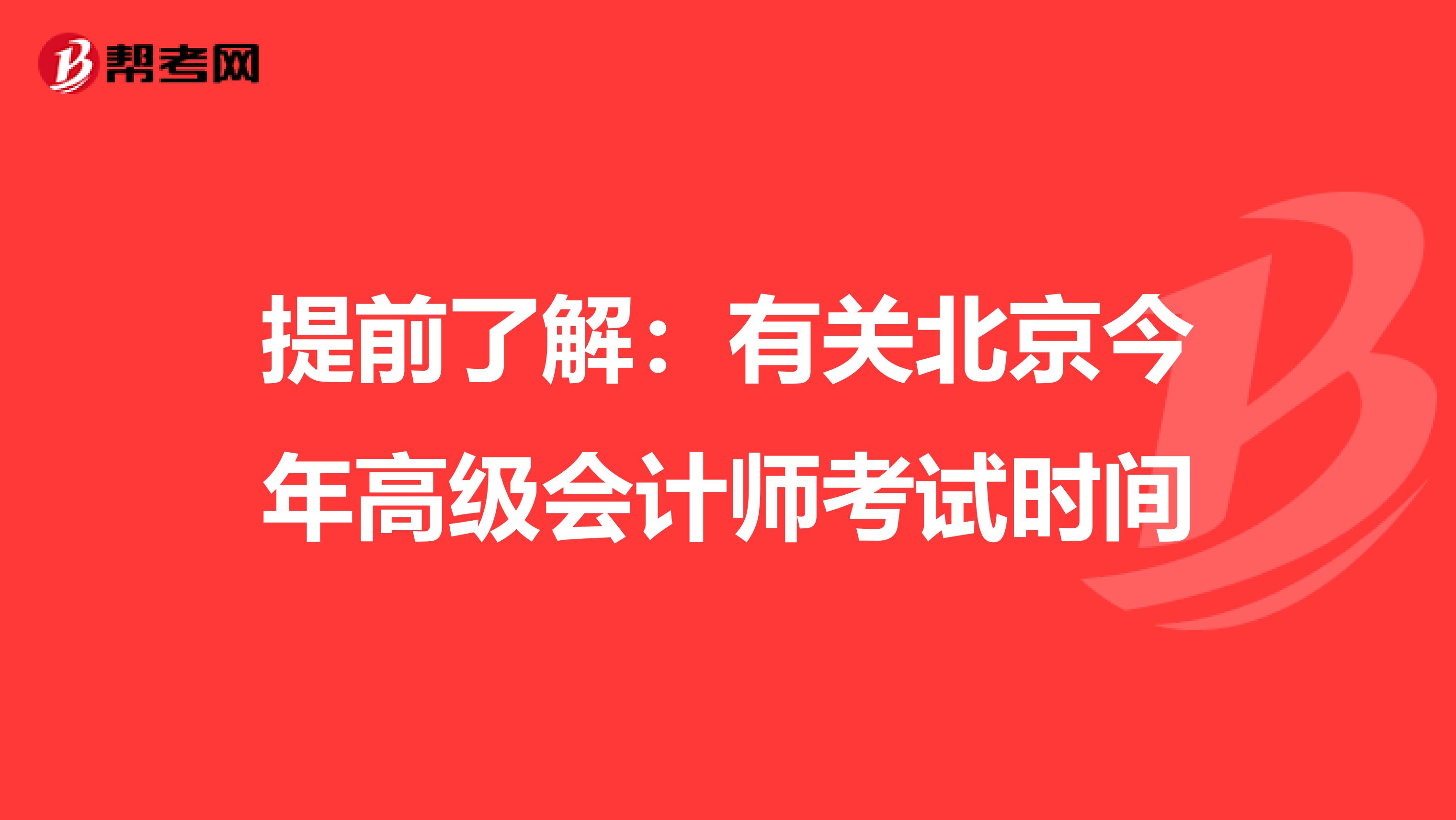 提前了解：有关北京今年高级会计师考试时间