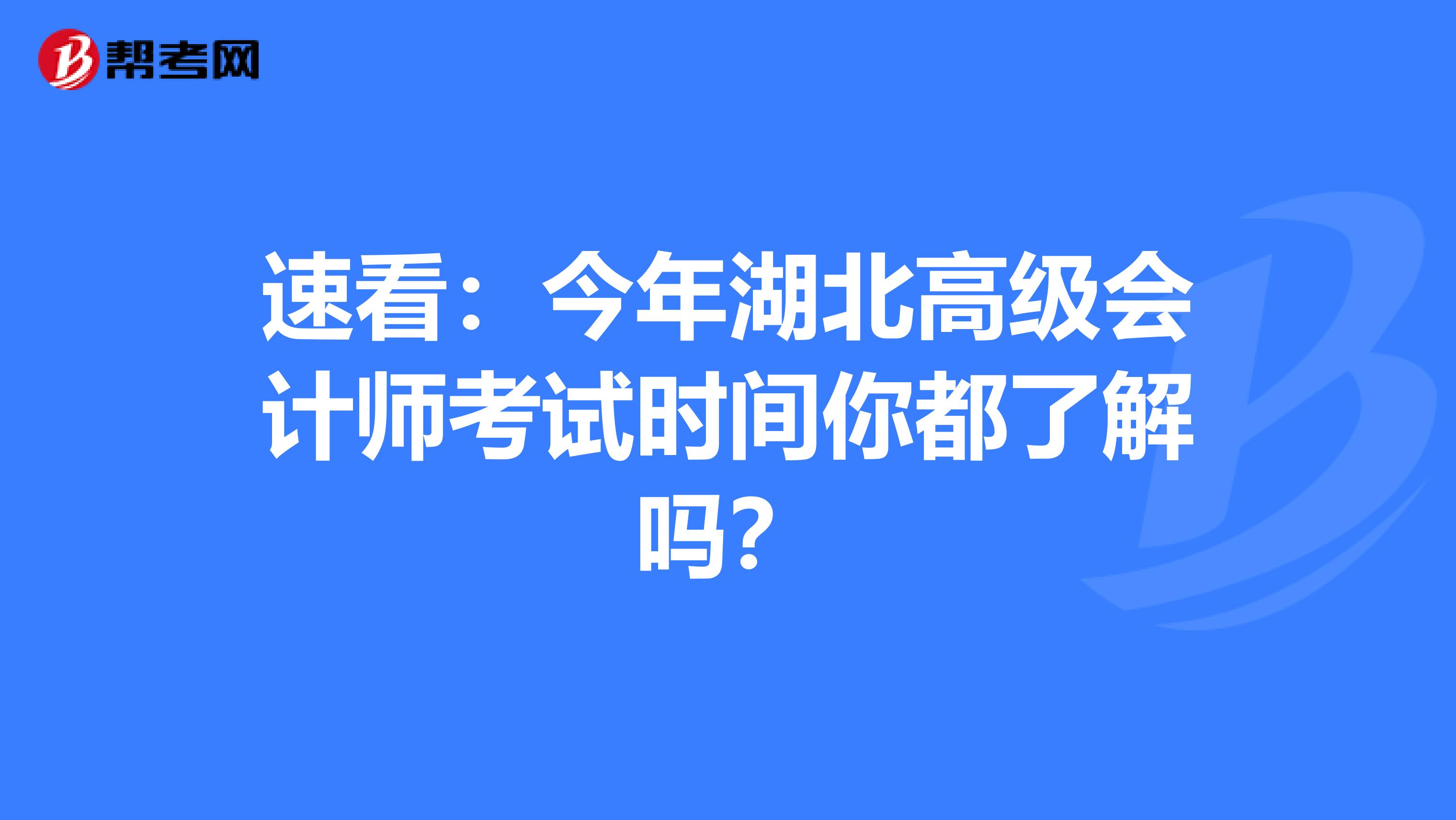 速看：今年湖北高级会计师考试时间你都了解吗？