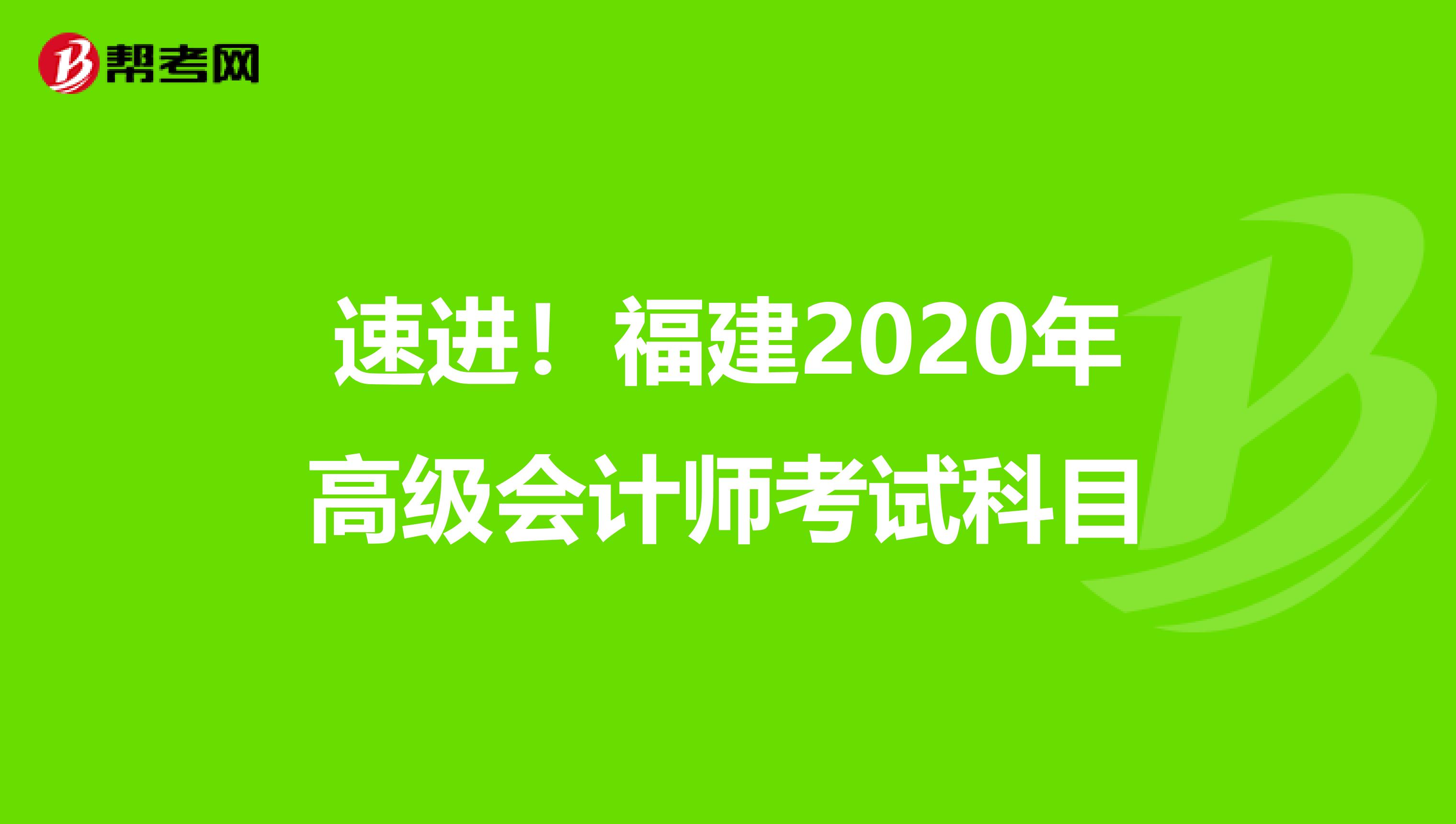 速进！福建2020年高级会计师考试科目