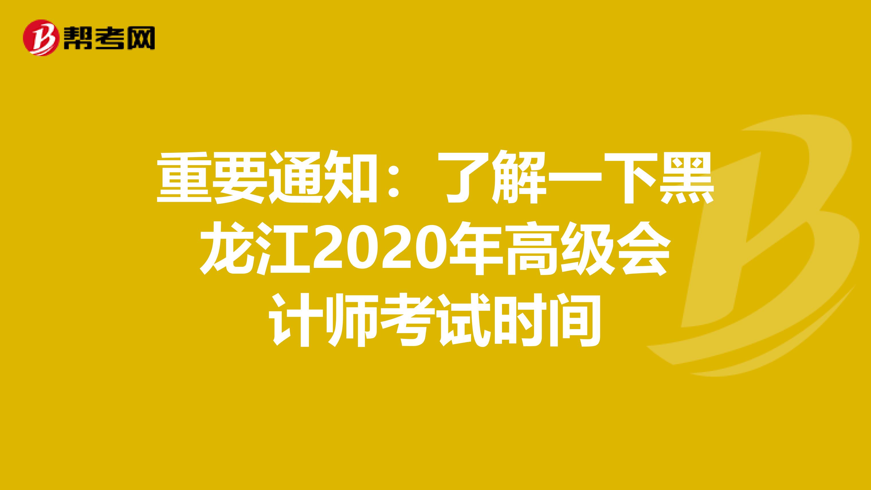 重要通知：了解一下黑龙江2020年高级会计师考试时间