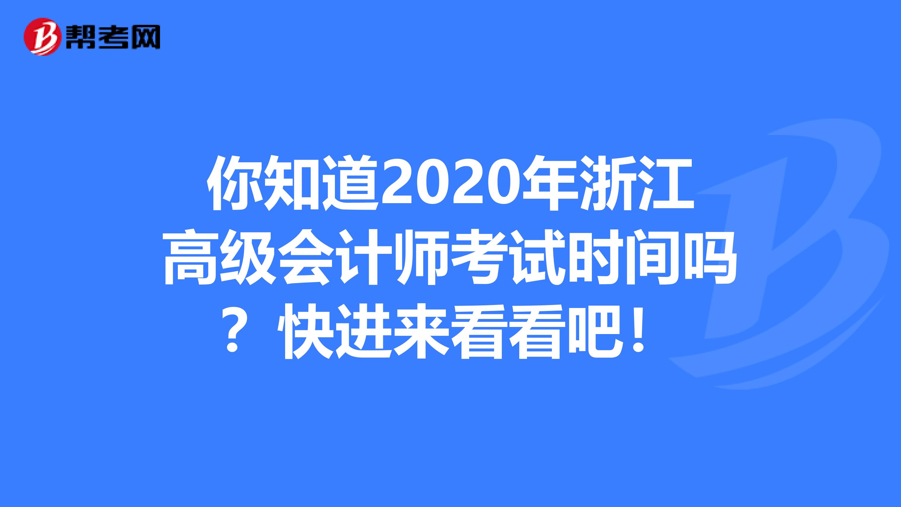 你知道2020年浙江高级会计师考试时间吗？快进来看看吧！
