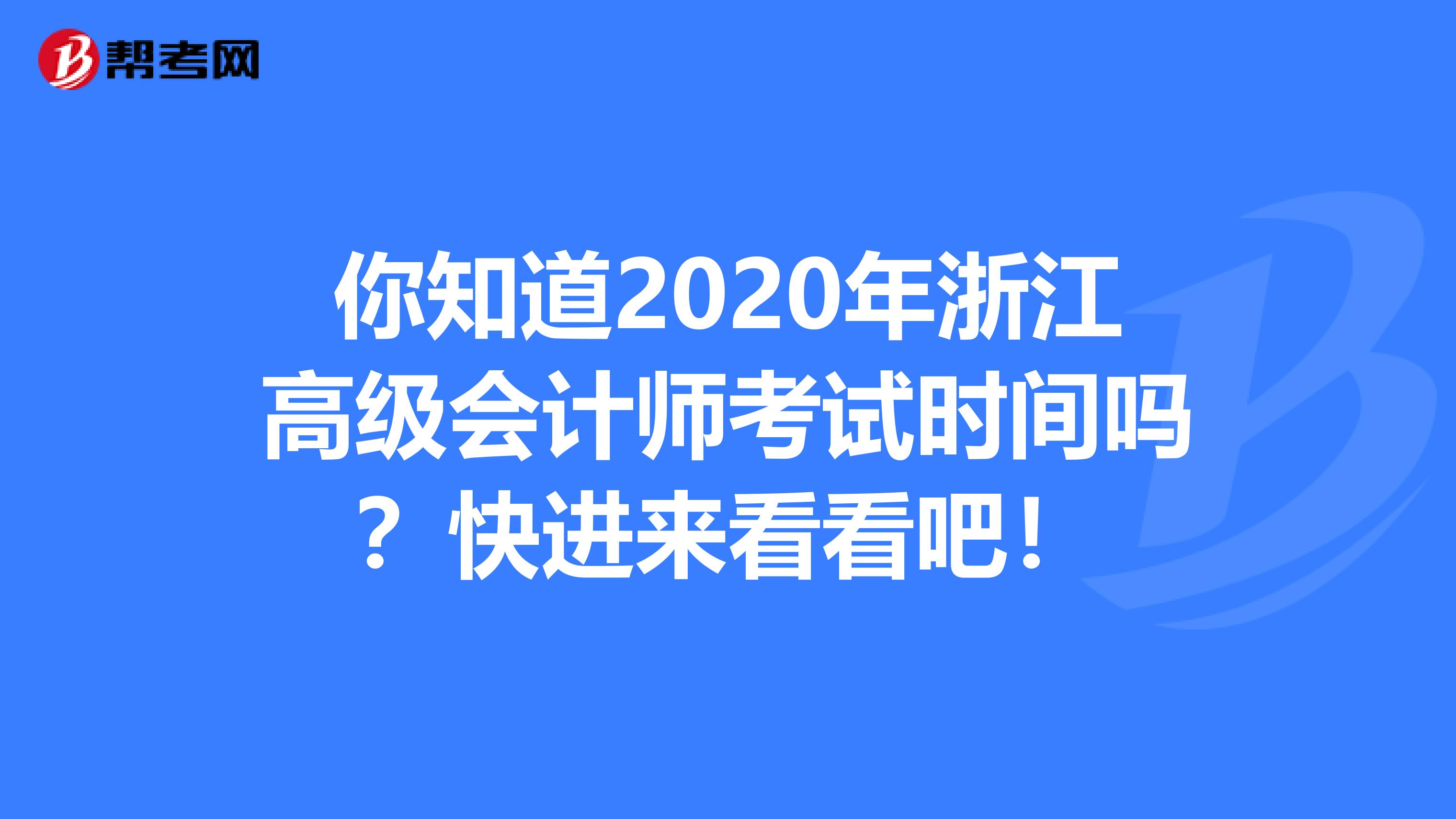 你知道2020年浙江高级会计师考试时间吗？快进来看看吧！