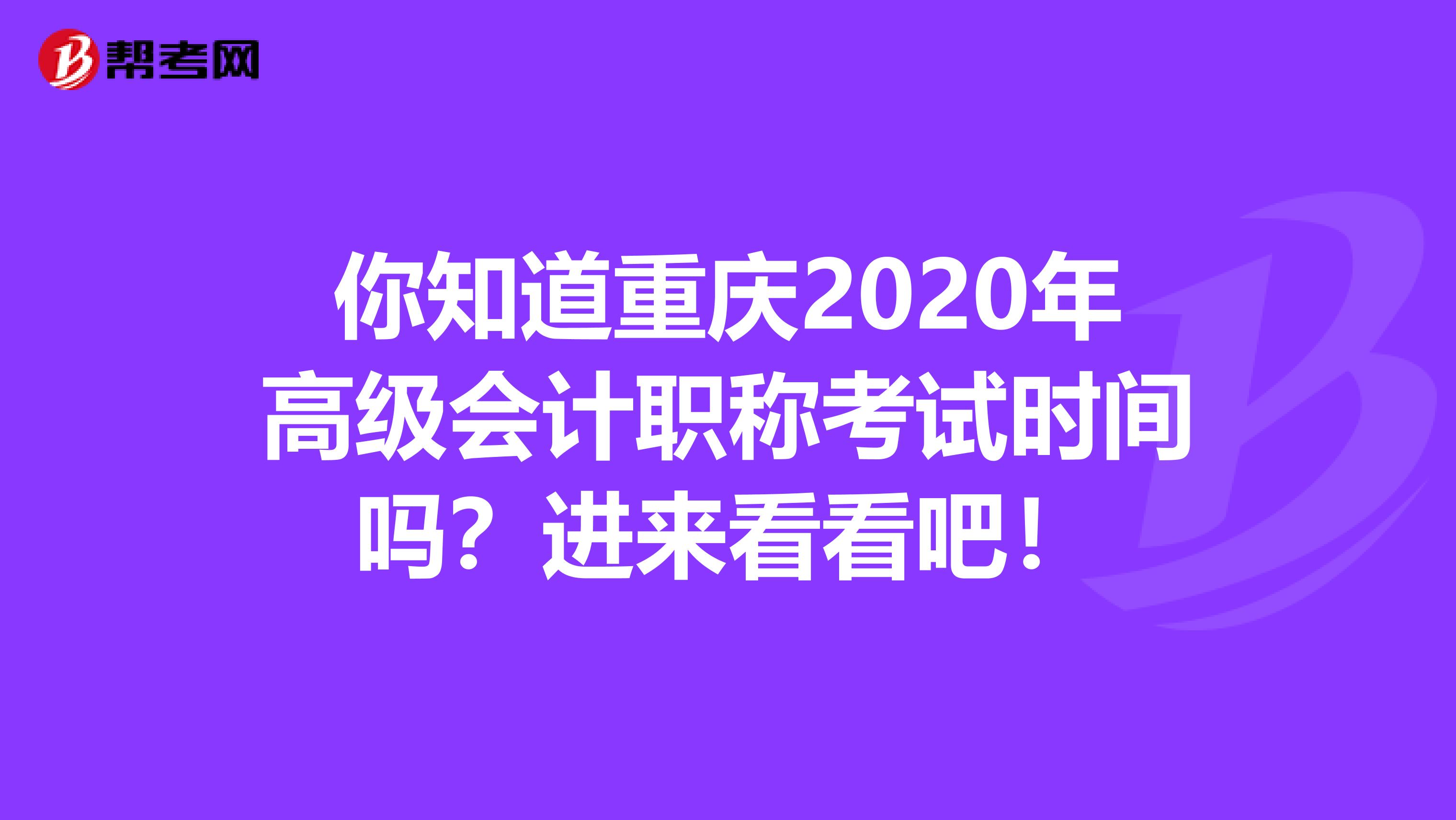 你知道重庆2020年高级会计职称考试时间吗？进来看看吧！