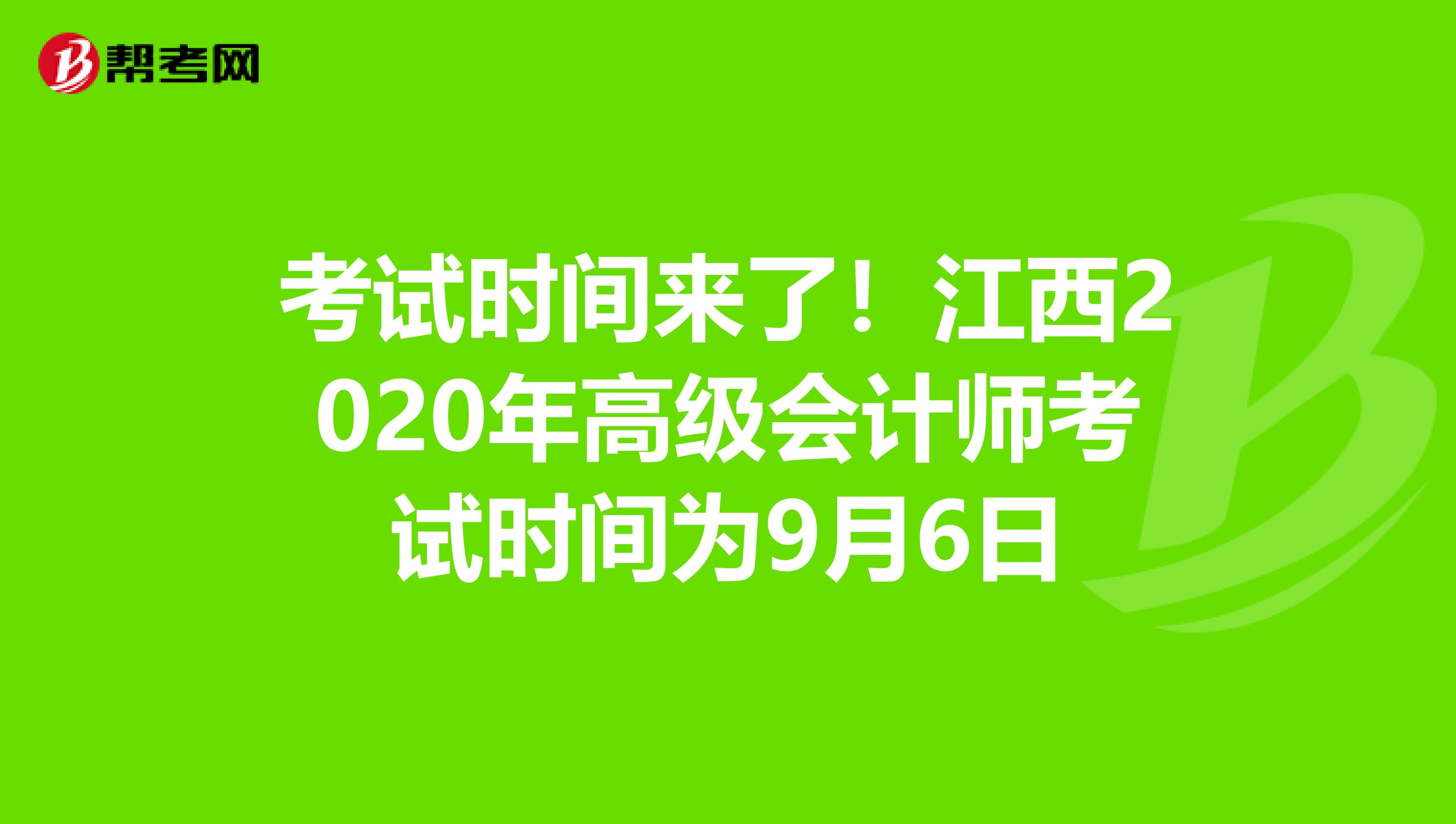 考试时间来了！江西2020年高级会计师考试时间为9月6日