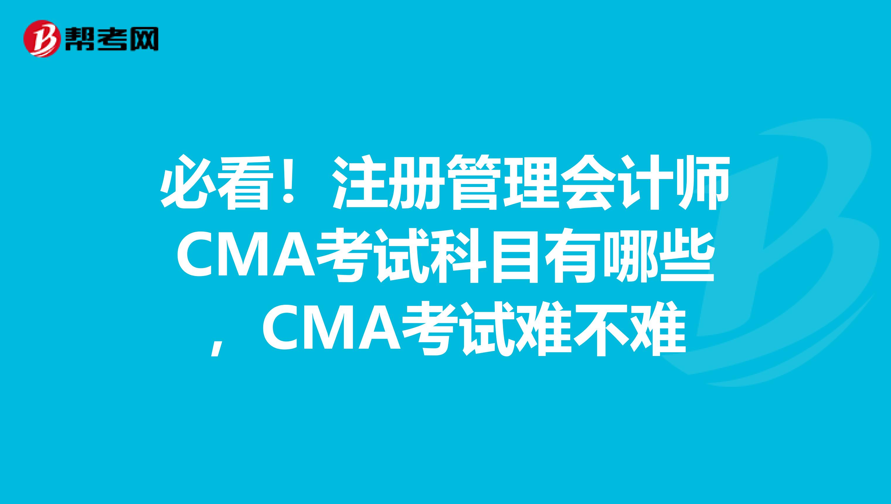必看！注冊管理會計師CMA考試科目有哪些，CMA考試難不難