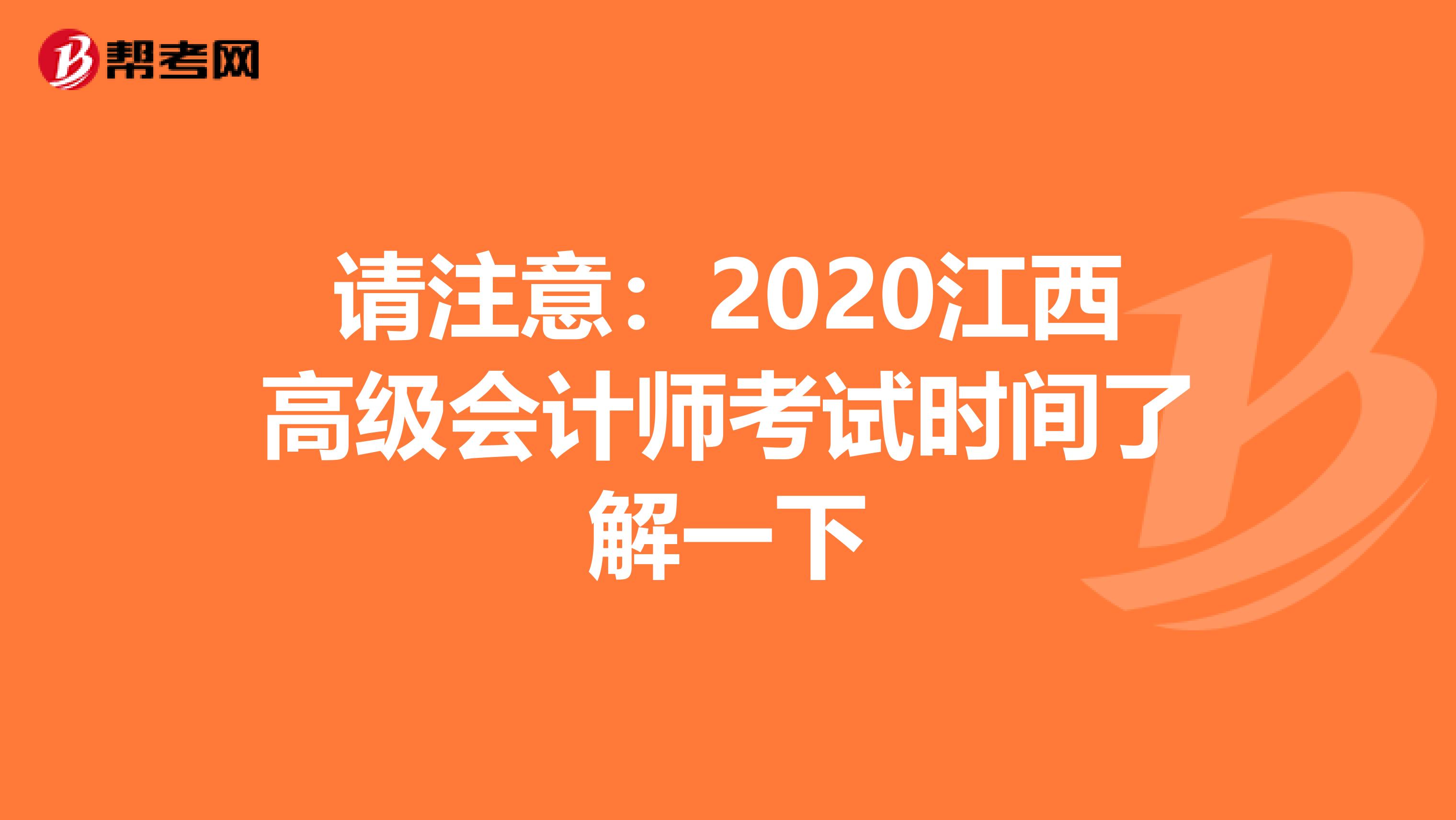 请注意：2020江西高级会计师考试时间了解一下