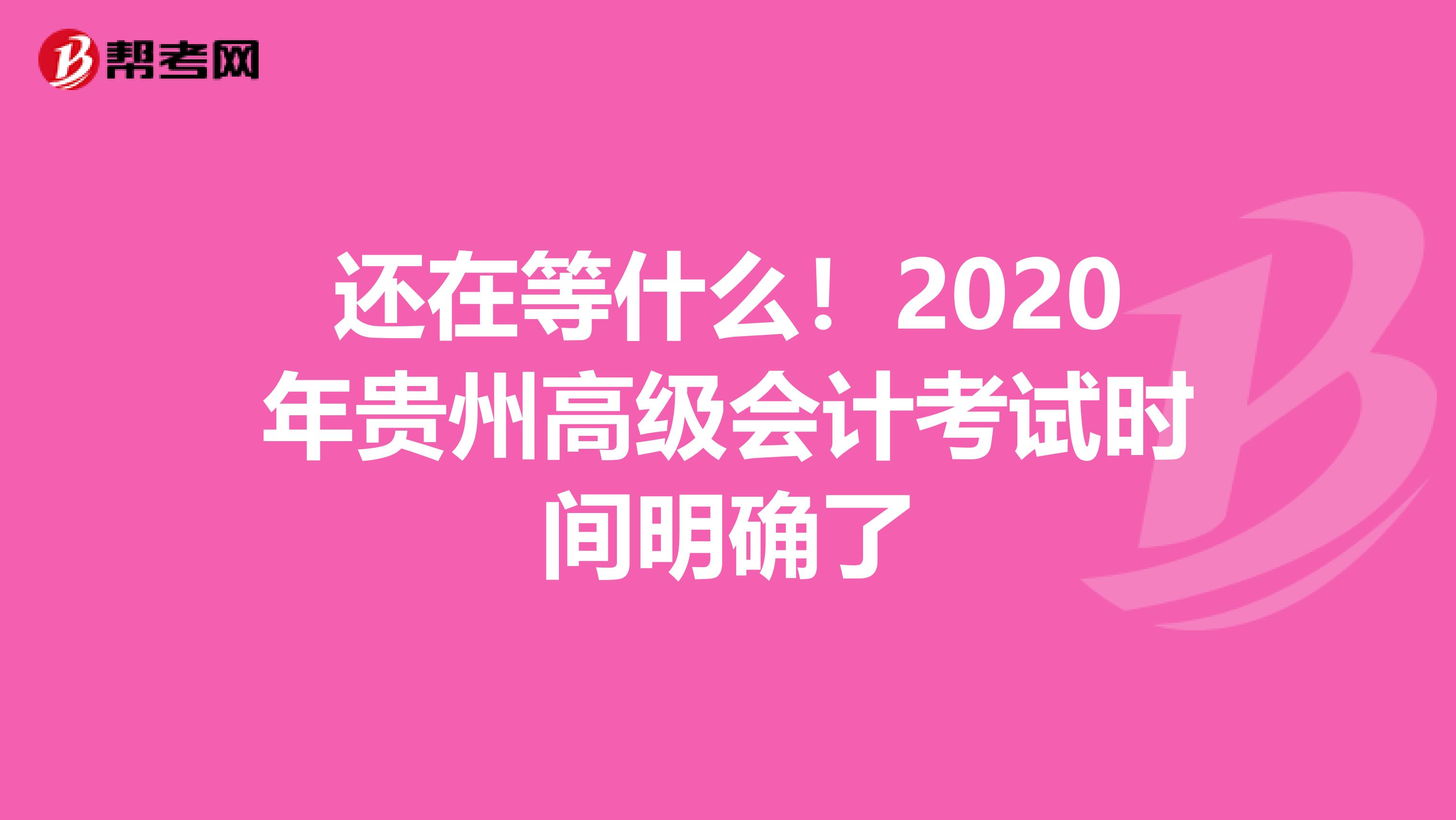 還在等什么!2020年貴州高級(jí)會(huì)計(jì)考試時(shí)間明確了