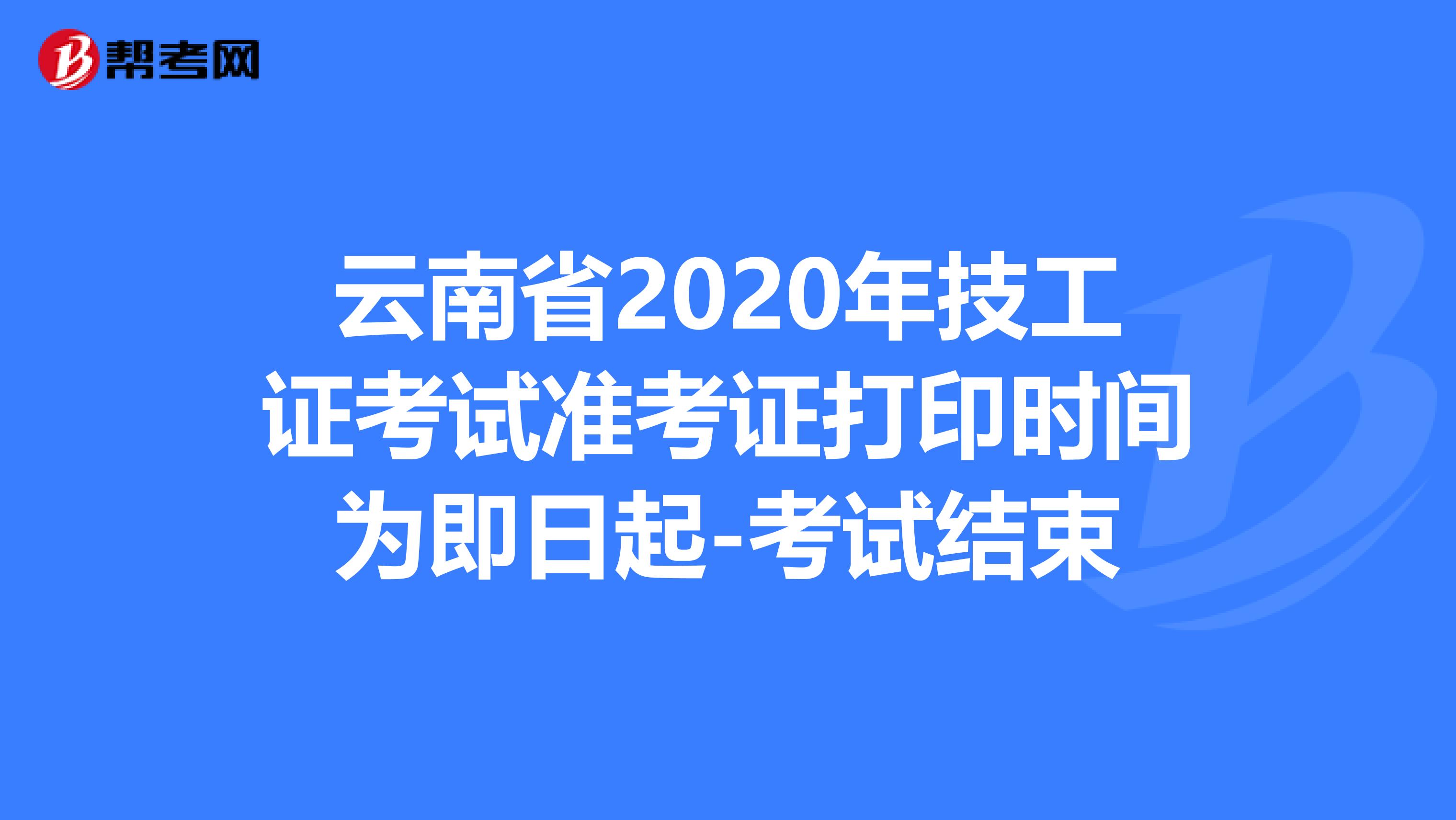 云南省2020年技工证考试准考证打印时间为即日起-考试结束