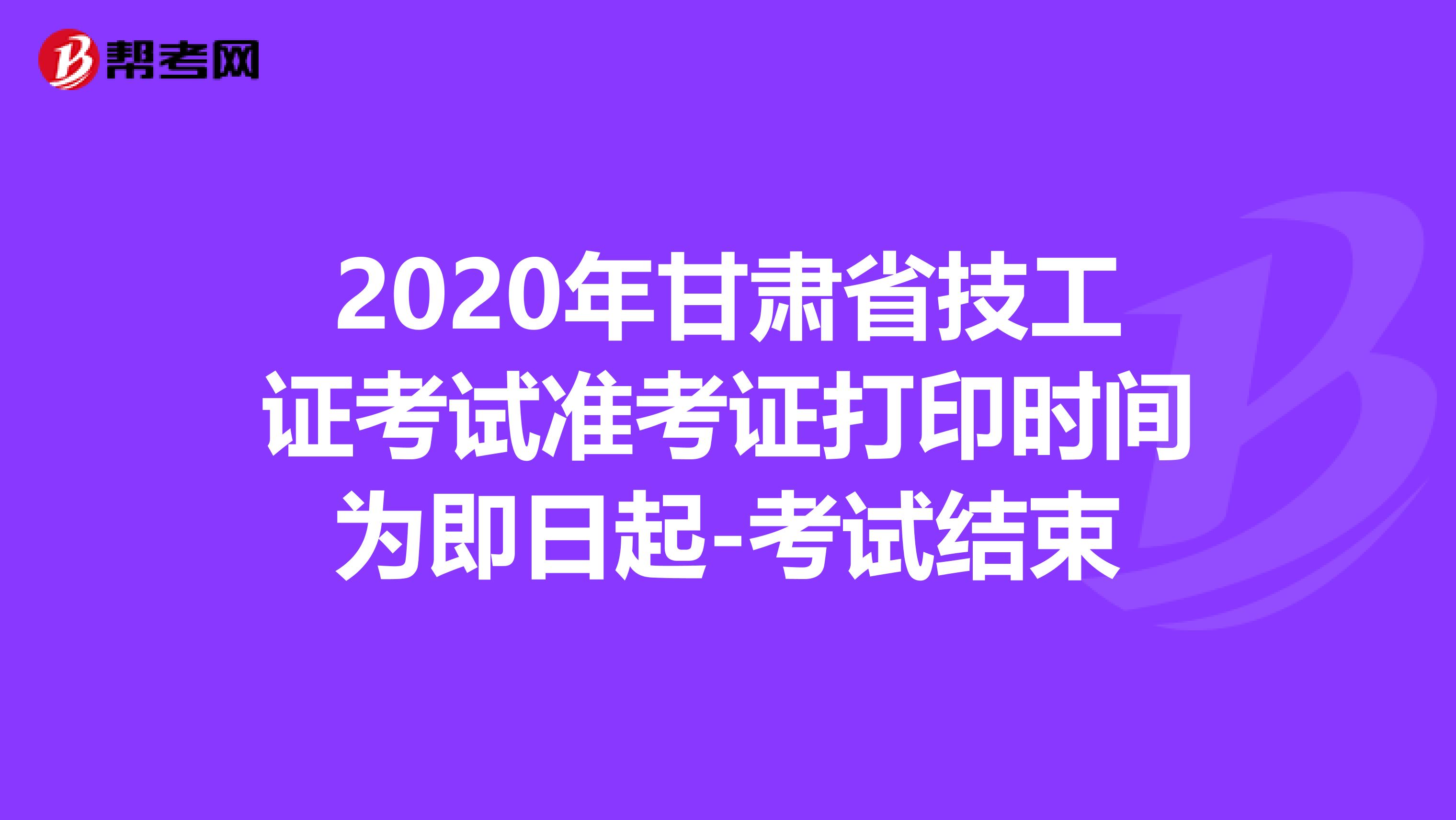 2020年甘肃省技工证考试准考证打印时间为即日起-考试结束