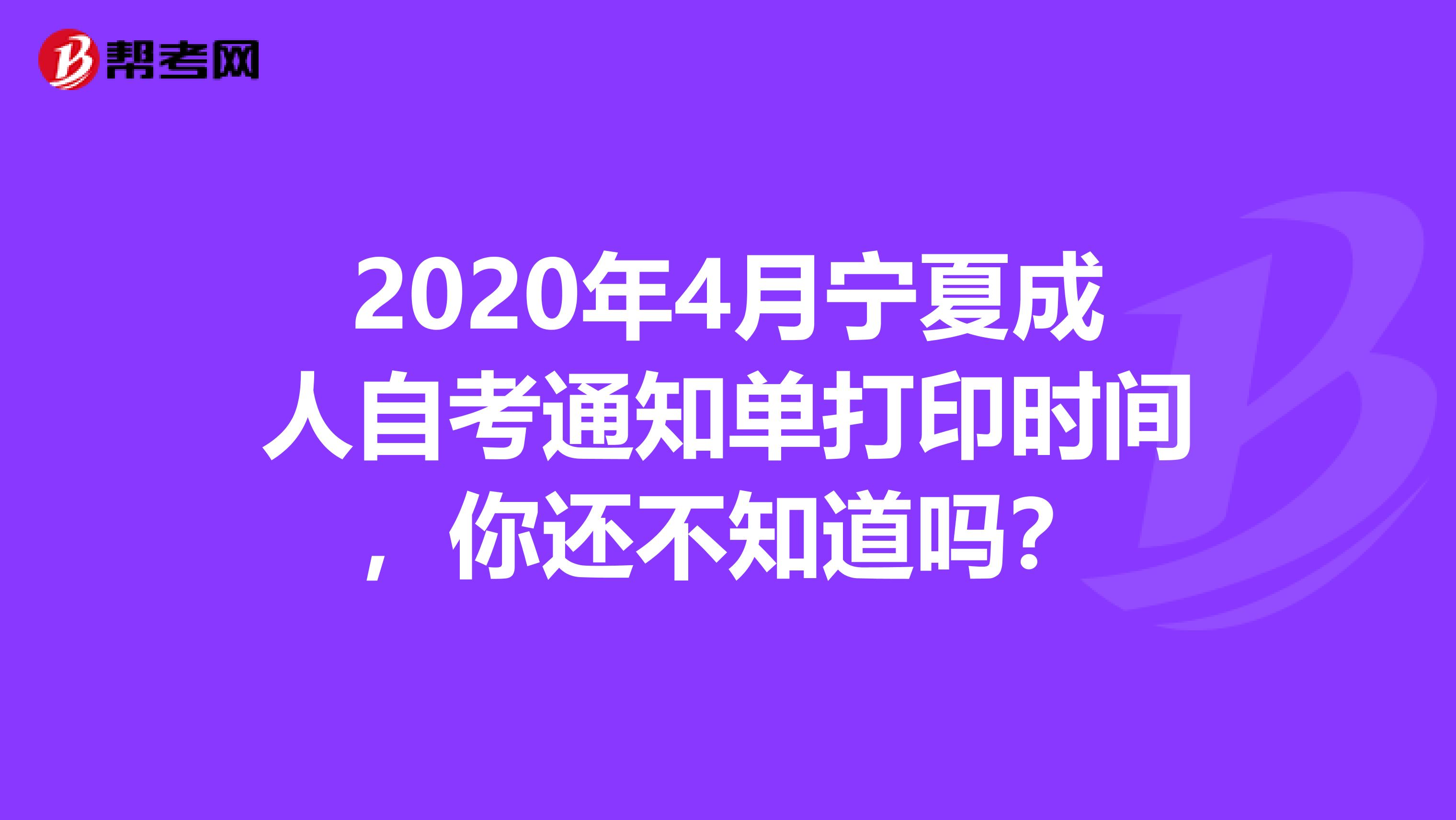 2020年4月宁夏成人自考通知单打印时间，你还不知道吗？