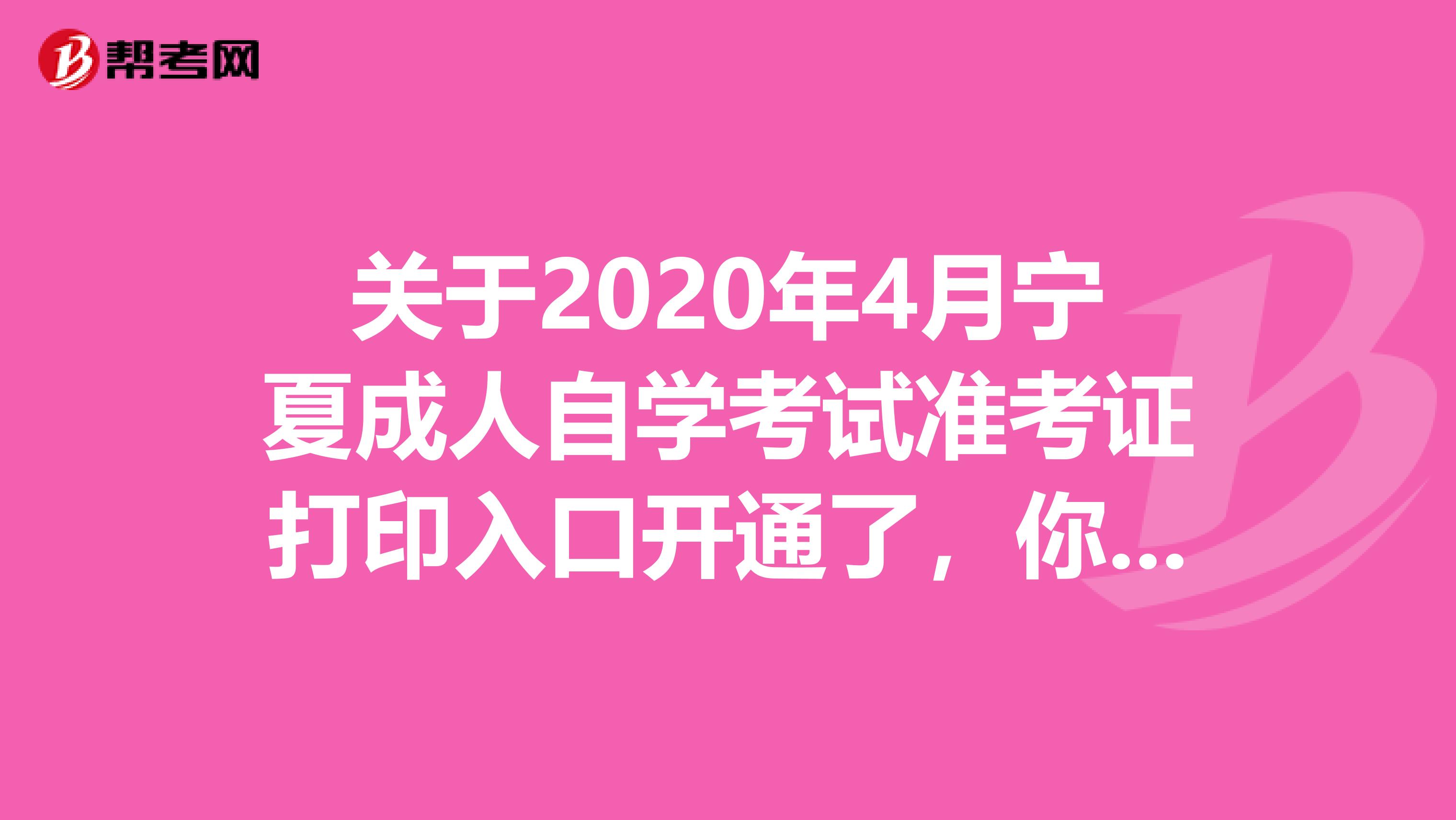 关于2020年4月宁夏成人自学考试准考证打印入口开通了，你知道吗?