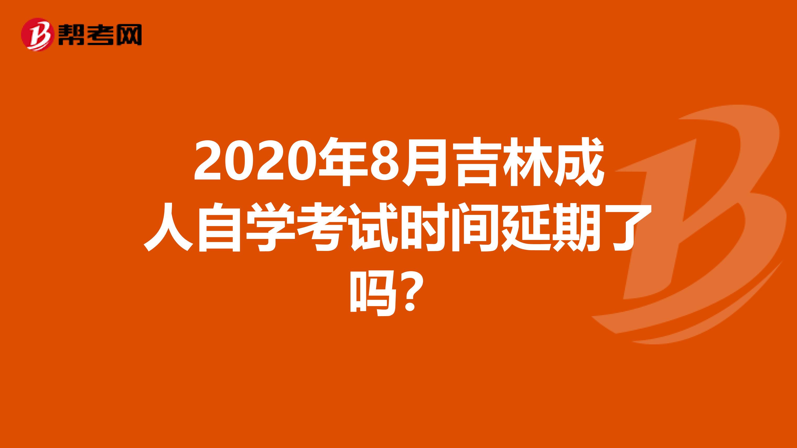 2020年8月吉林成人自学考试时间延期了吗？