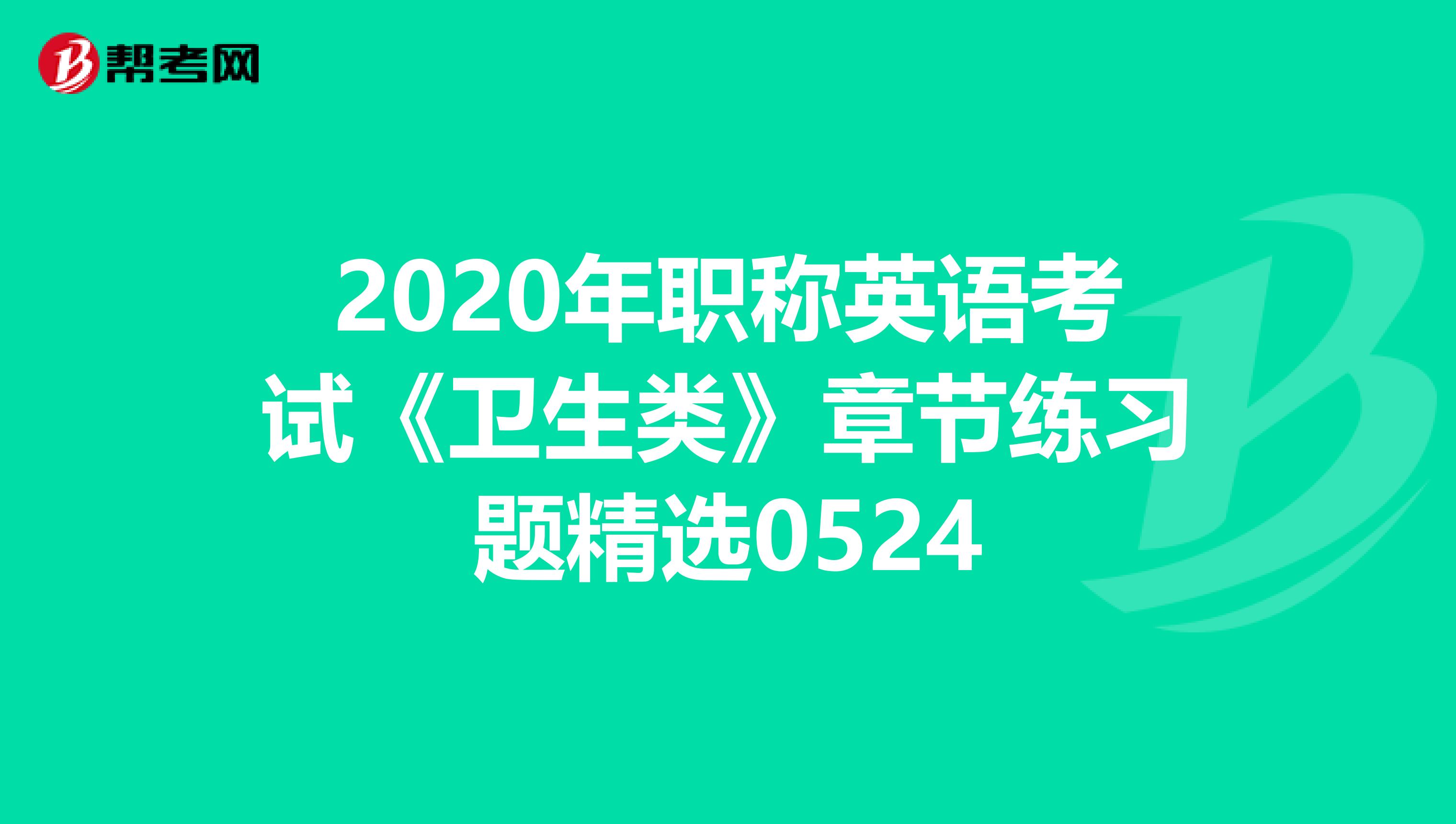 2020年职称英语考试《卫生类》章节练习题精选0524