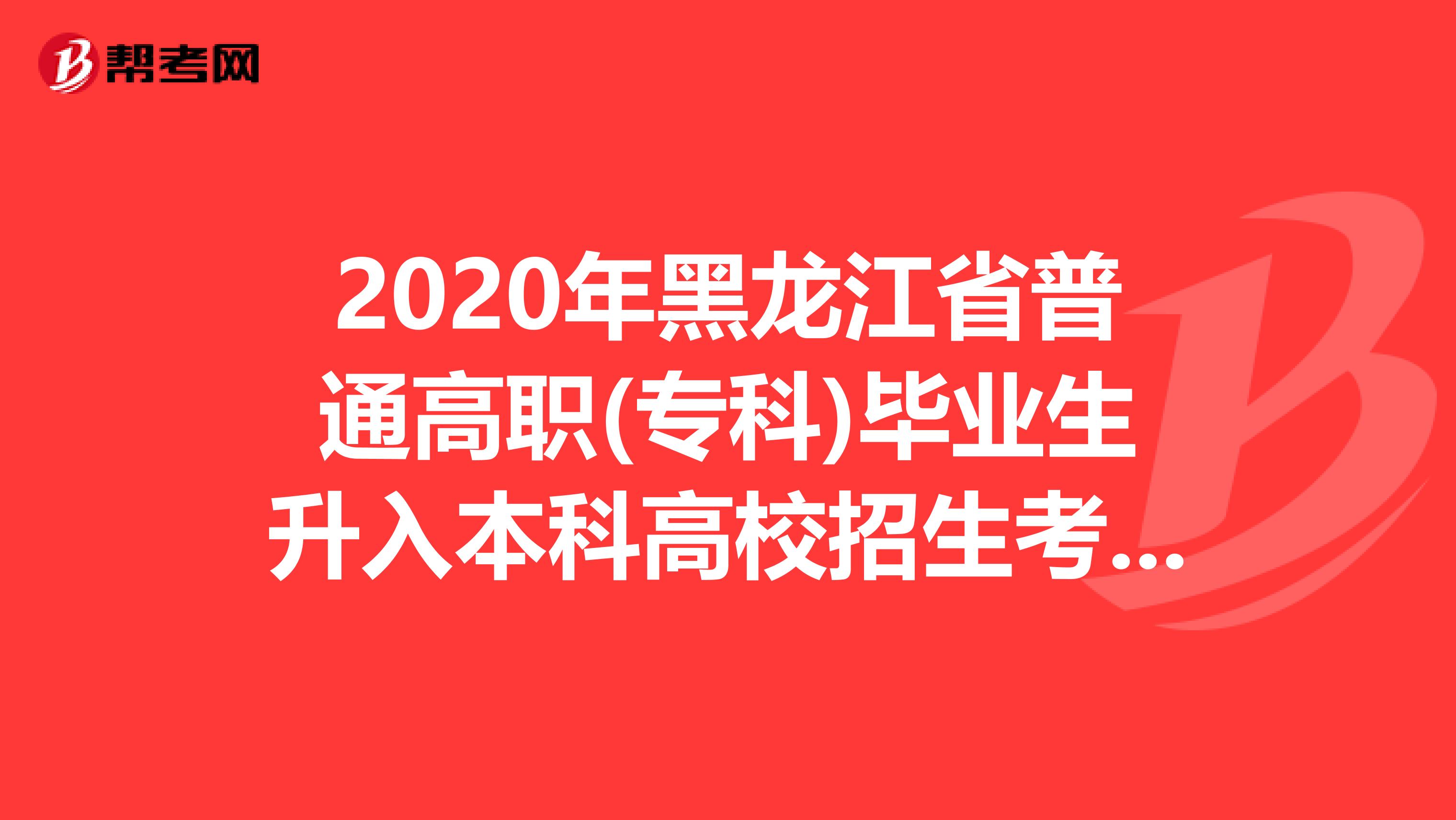 2020年黑龙江省普通高职(专科)毕业生升入本科高校招生考试实施办法