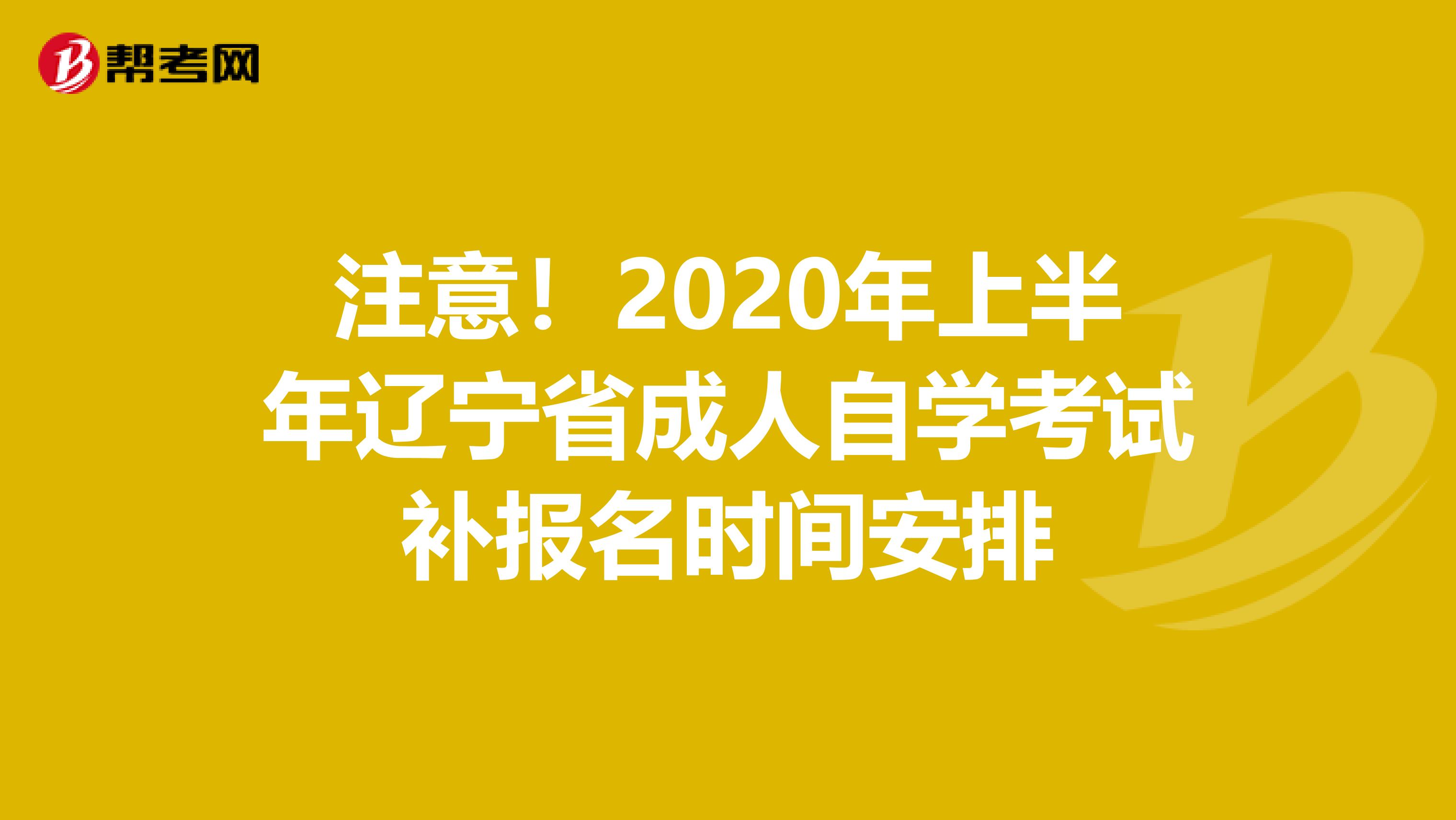 注意！2020年上半年辽宁省成人自学考试补报名时间安排