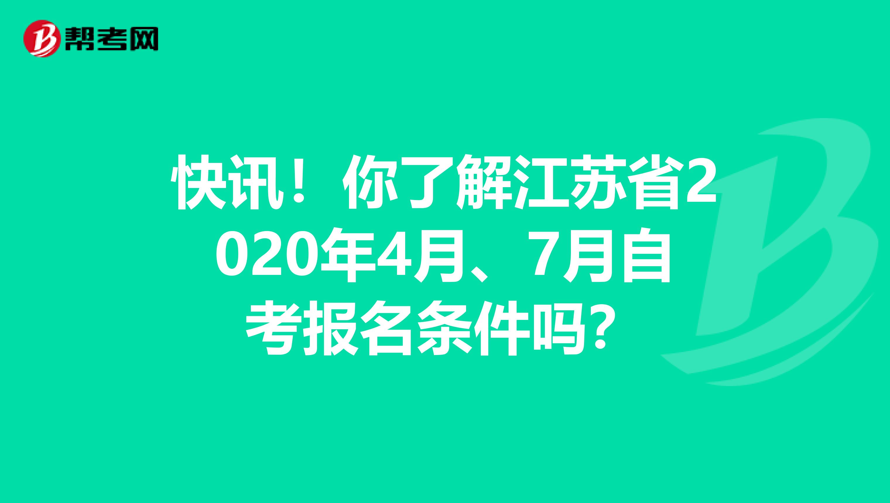 快讯！你了解江苏省2020年4月、7月自考报名条件吗？