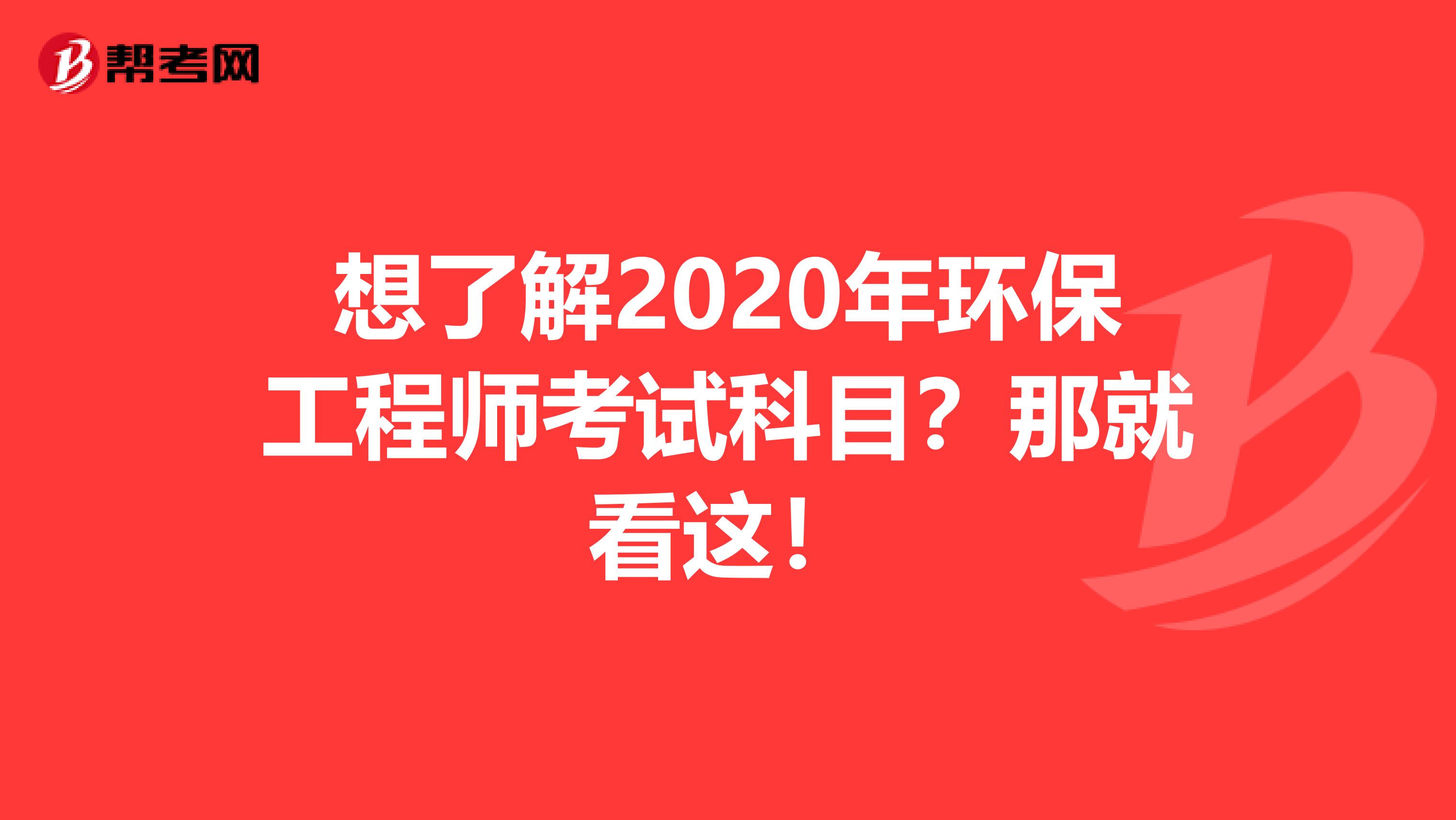 想了解2020年环保工程师考试科目？那就看这！