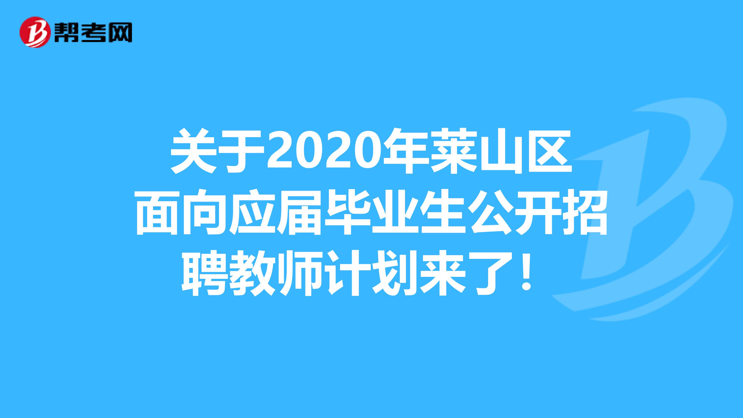 关于2020年莱山区面向应届毕业生公开招聘教师计划来了！