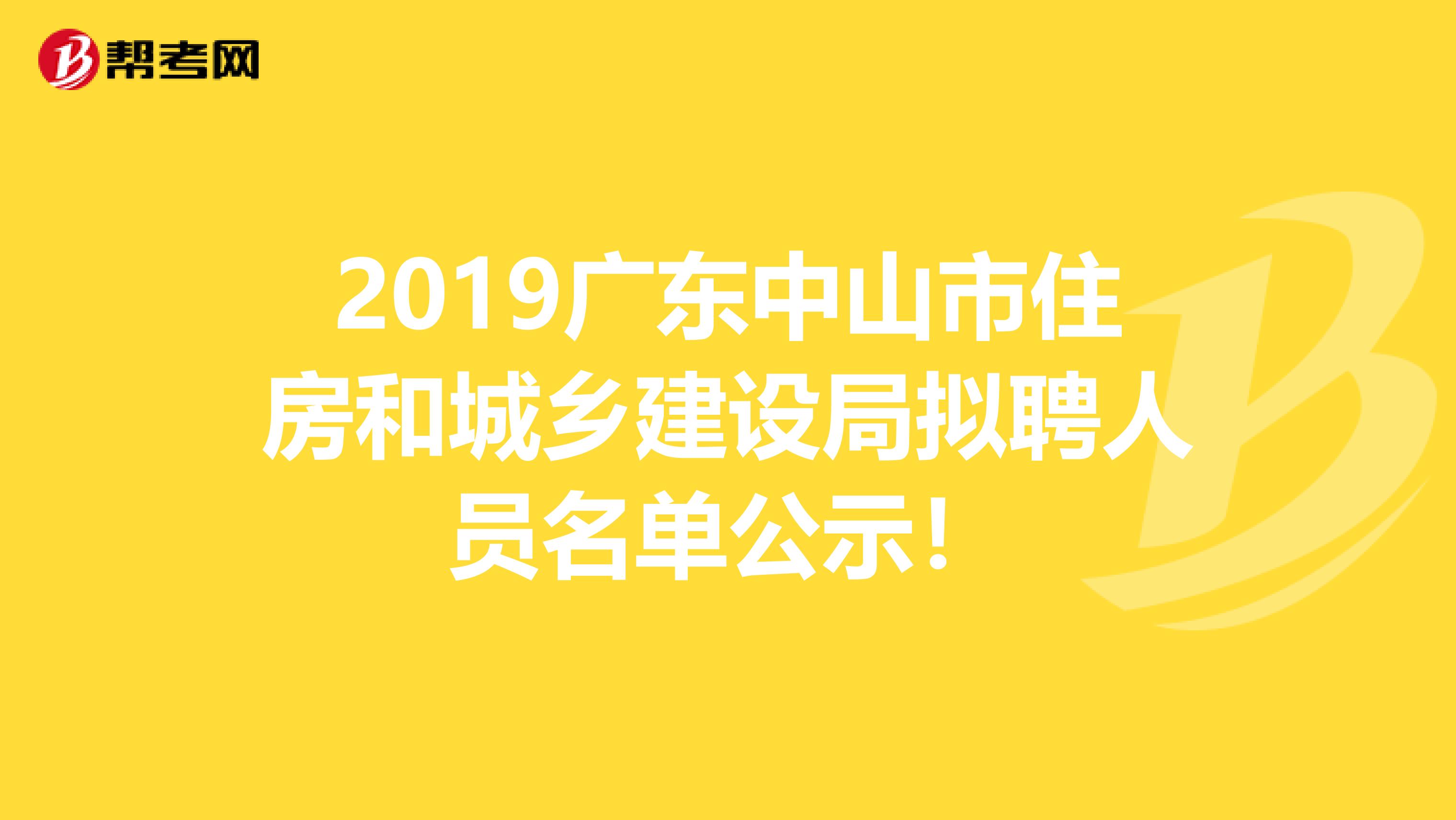 2019广东中山市住房和城乡建设局拟聘人员名单公示！