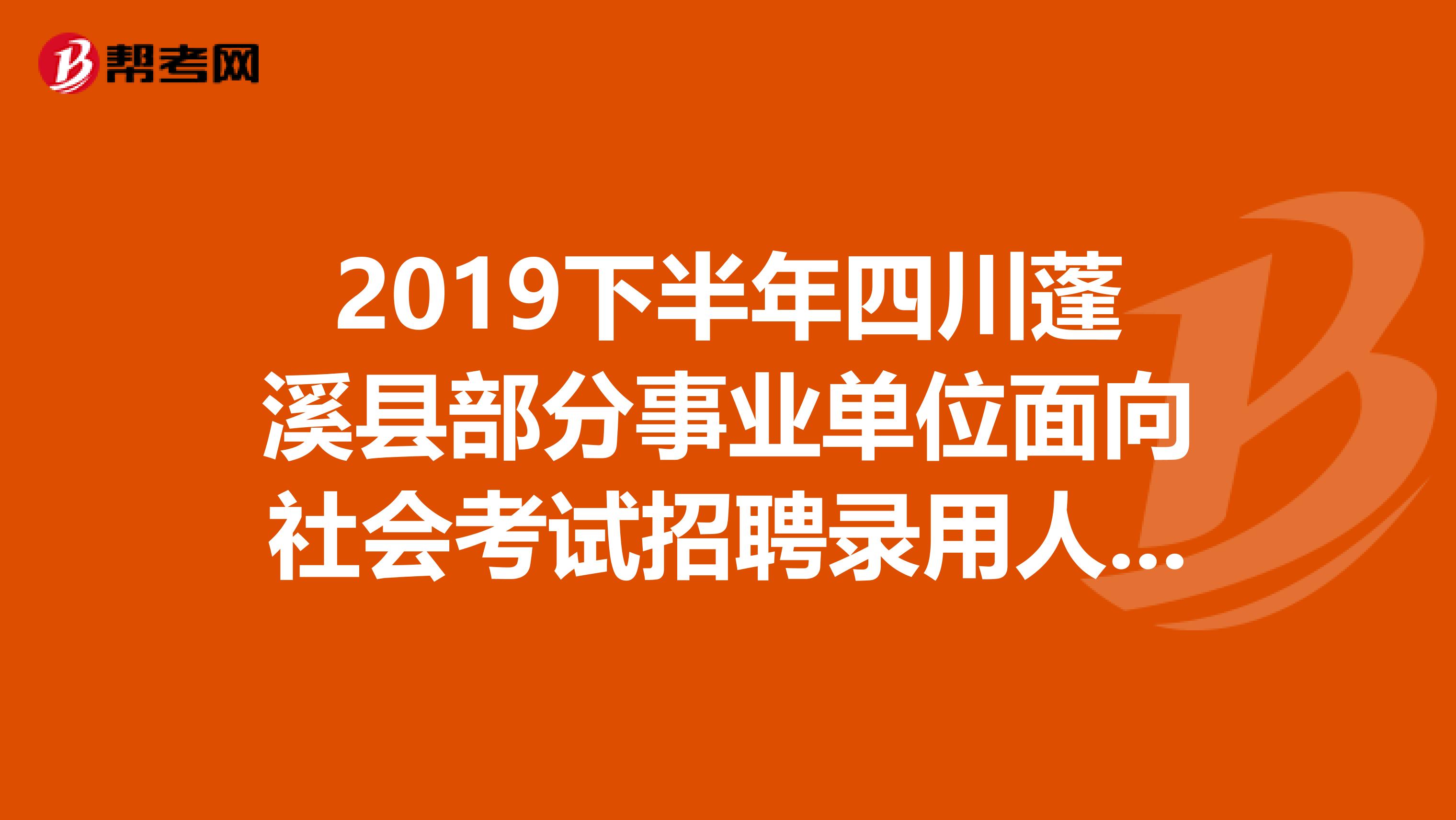 2019下半年四川蓬溪县部分事业单位面向社会考试招聘录用人员名单已公布！