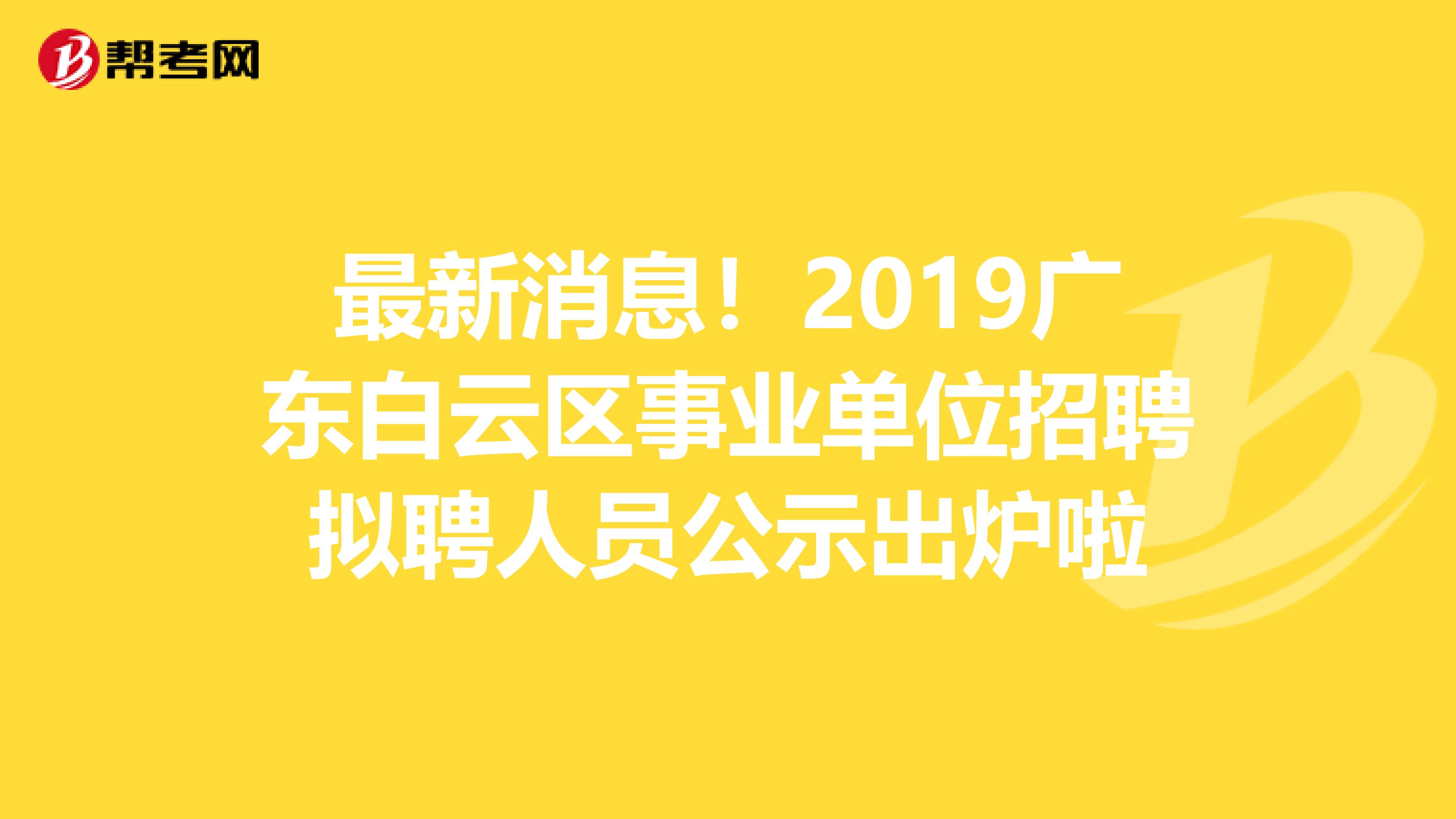 最新消息！2019广东白云区事业单位招聘拟聘人员公示出炉啦